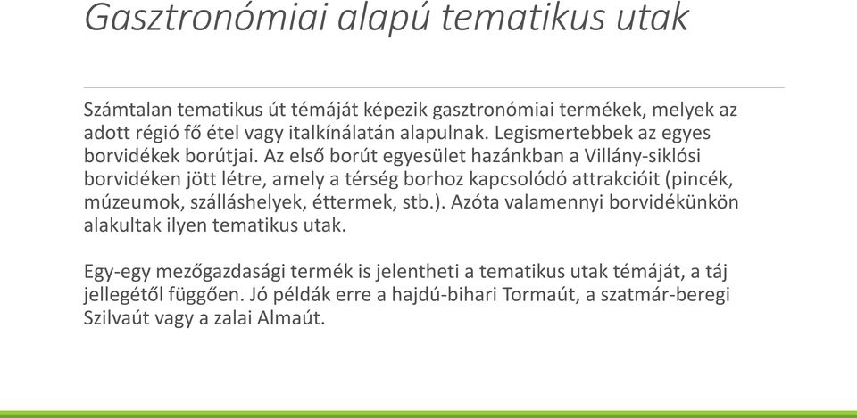 Az első borút egyesület hazánkban a Villány-siklósi borvidéken jött létre, amely a térség borhoz kapcsolódó attrakcióit (pincék, múzeumok, szálláshelyek,