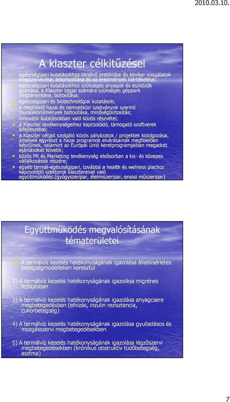 munkakörülmények biztosítása, minőségbiztosítás; innovatív kutatásokban való közös részvétel; a Klaszter tevékenységeihez kapcsolódó, támogató szoftverek kifejlesztése; a Klaszter céljait szolgáló