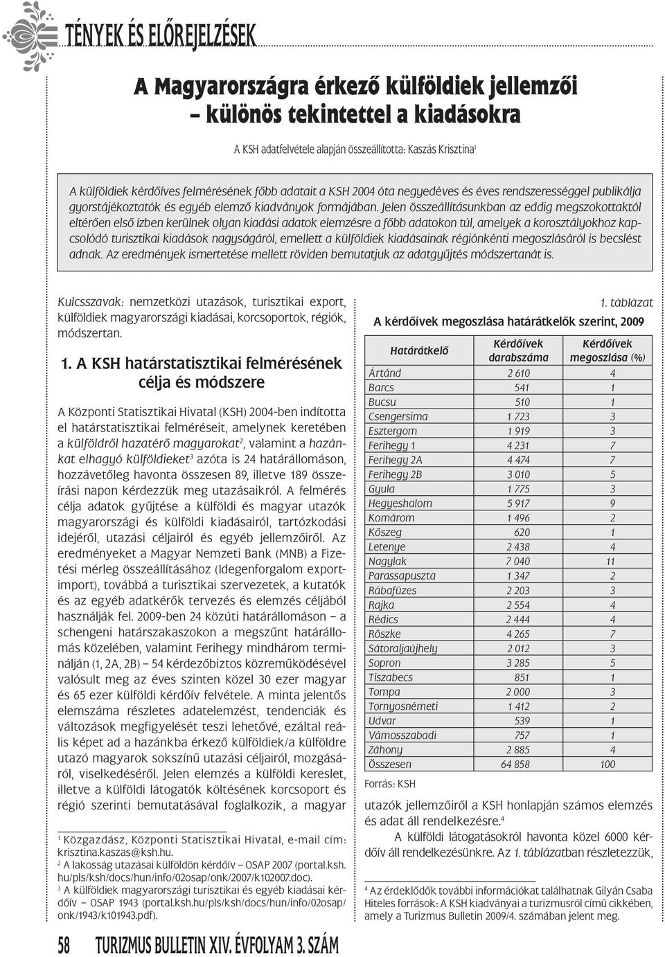 Jelen összeállításunkban az eddig megszokottaktól eltérően első ízben kerülnek olyan kiadási adatok elemzésre a főbb adatokon túl, amelyek a korosztályokhoz kapcsolódó turisztikai kiadások