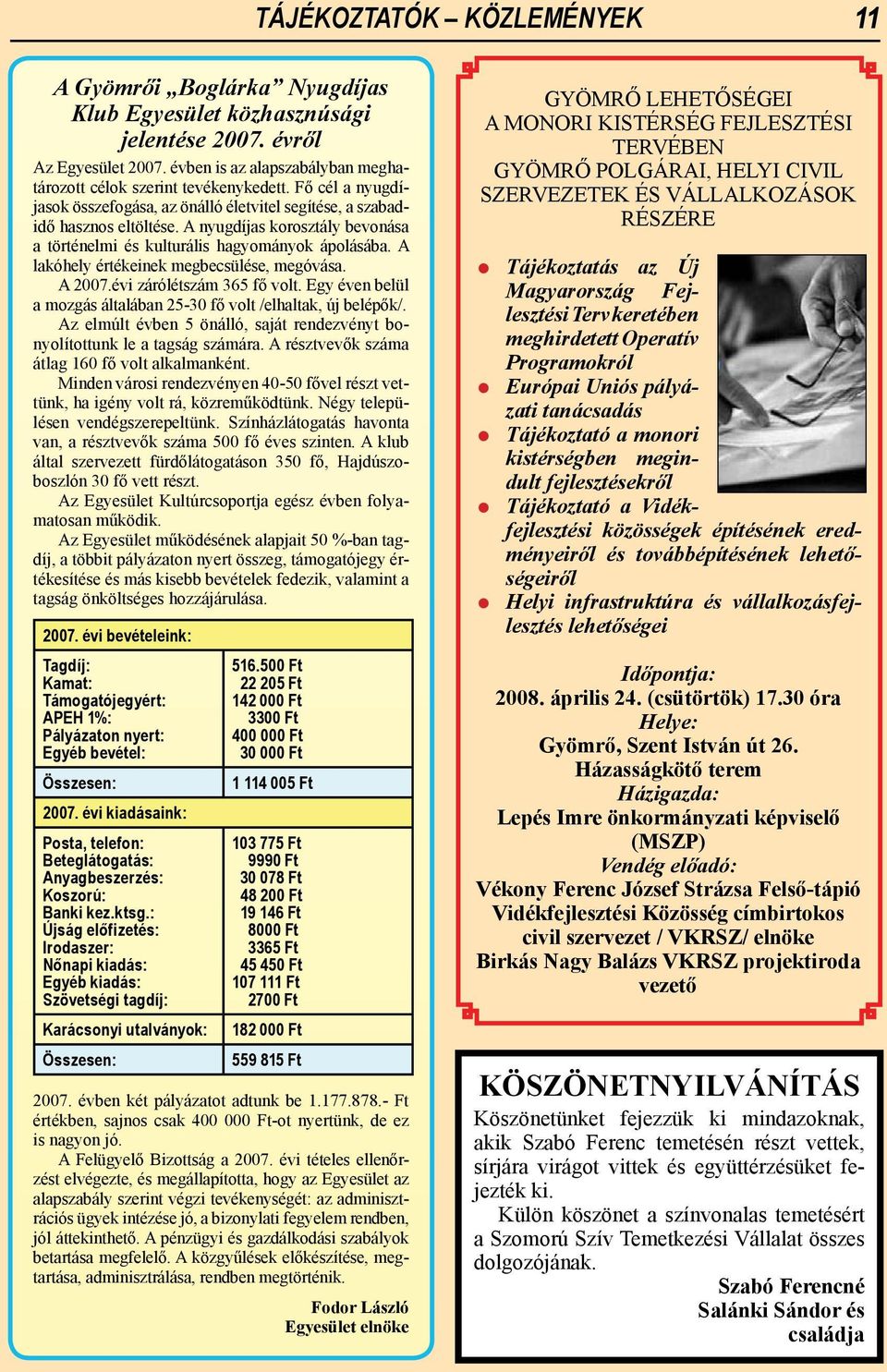 A lakóhely értékeinek megbecsülése, megóvása. A 2007.évi zárólétszám 365 fő volt. Egy éven belül a mozgás általában 25-30 fő volt /elhaltak, új belépők/.