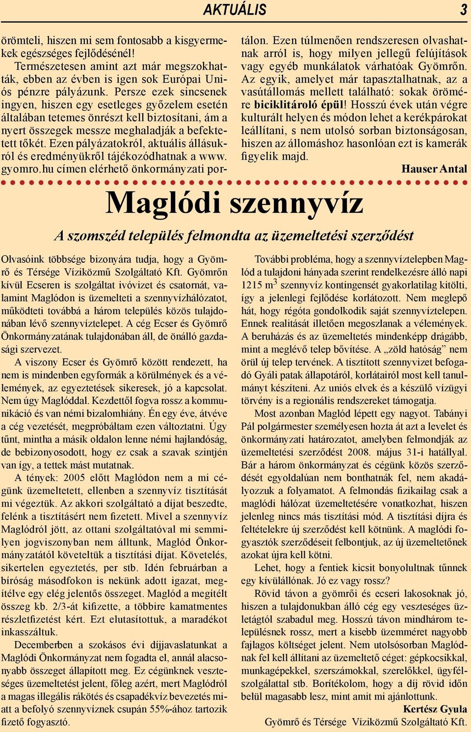 Ezen pályázatokról, aktuális állásukról és eredményükről tájékozódhatnak a www. gyomro.hu címen elérhető önkormányzati portálon.