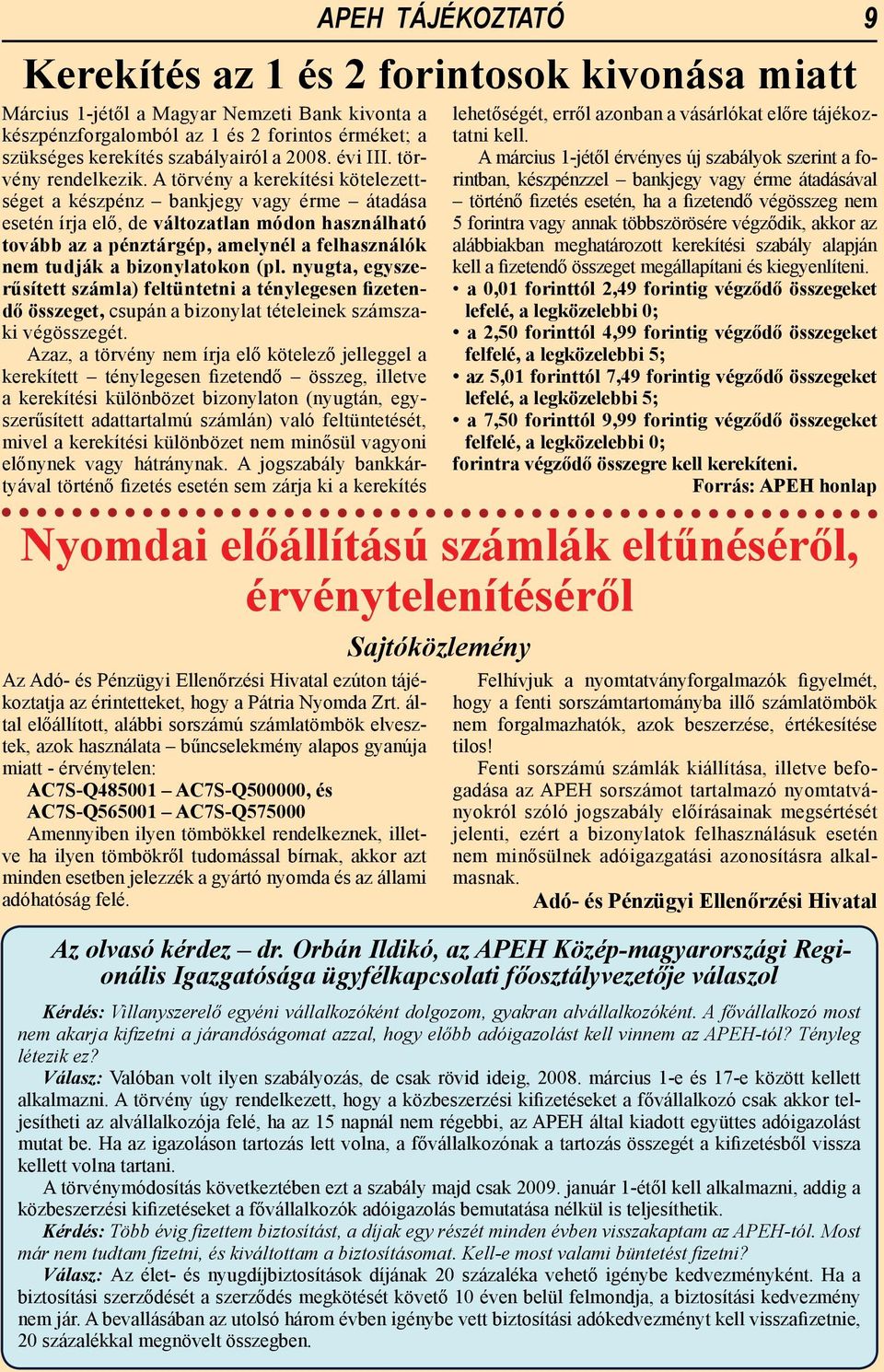 A törvény a kerekítési kötelezettséget a készpénz bankjegy vagy érme átadása esetén írja elő, de változatlan módon használható tovább az a pénztárgép, amelynél a felhasználók nem tudják a