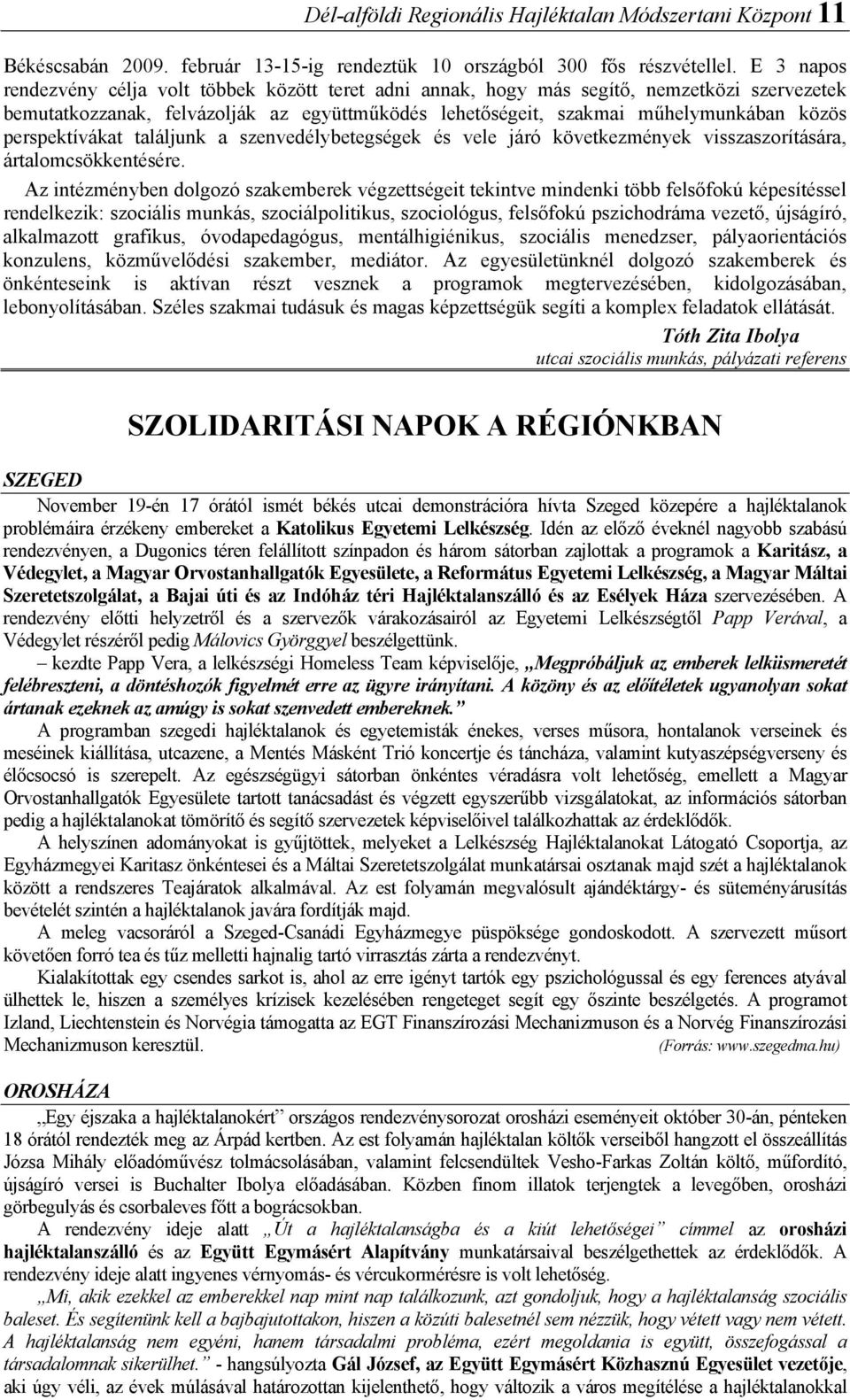 perspektívákat találjunk a szenvedélybetegségek és vele járó következmények visszaszorítására, ártalomcsökkentésére.