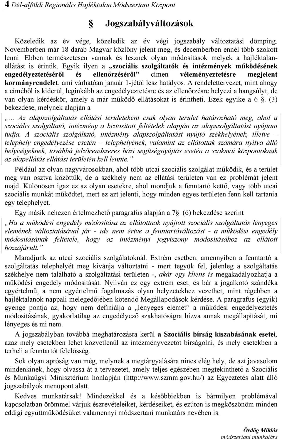 Egyik ilyen a szociális szolgáltatók és intézmények működésének engedélyeztetéséről és ellenőrzéséről címen véleményeztetésre megjelent kormányrendelet, ami várhatóan január 1-jétől lesz hatályos.