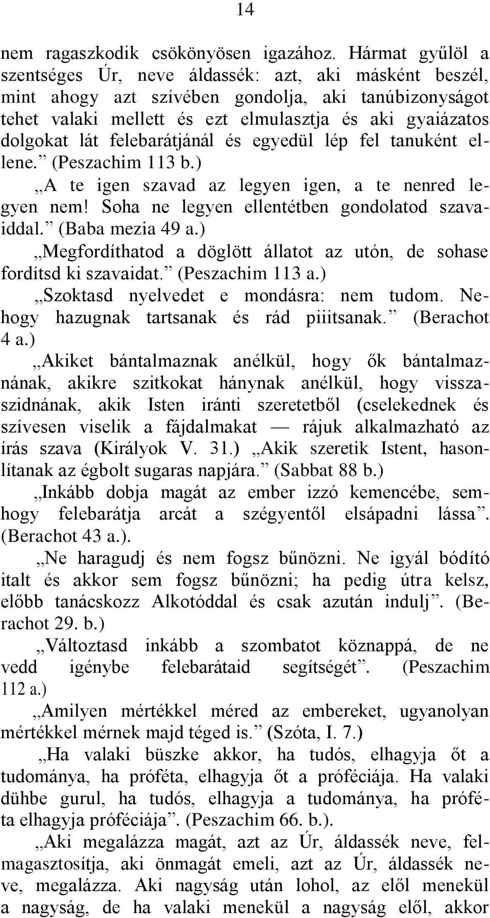 felebarátjánál és egyedül lép fel tanuként ellene. (Peszachim 113 b.) A te igen szavad az legyen igen, a te nenred legyen nem! Soha ne legyen ellentétben gondolatod szavaiddal. (Baba mezia 49 a.