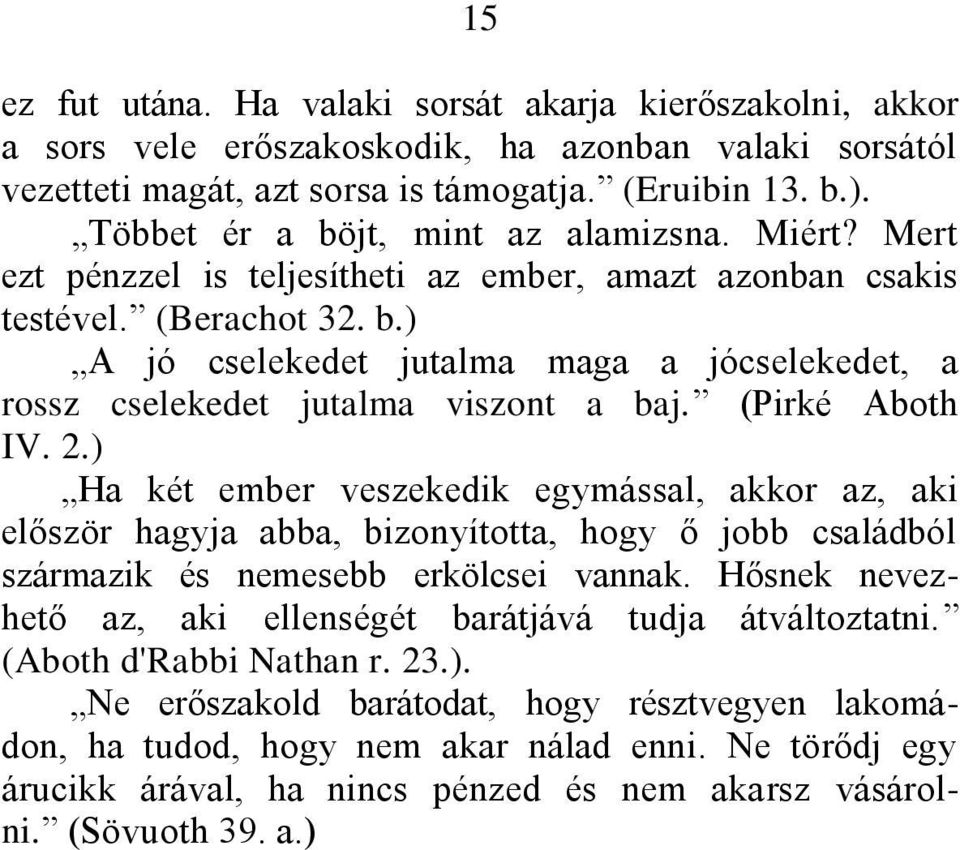 (Pirké Aboth IV. 2.) Ha két ember veszekedik egymással, akkor az, aki először hagyja abba, bizonyította, hogy ő jobb családból származik és nemesebb erkölcsei vannak.