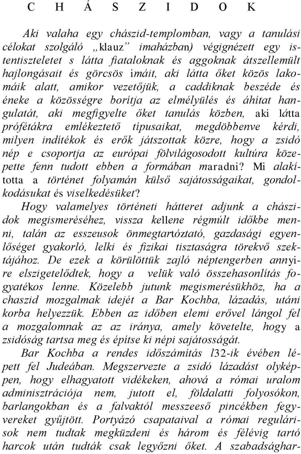 látta prófétákra emlékeztető típusaikat, megdöbbenve kérdi, milyen indítékok és erők játszottak közre, hogy a zsidó nép e csoportja az európai fölvilágosodott kultúra közepette fenn tudott ebben a