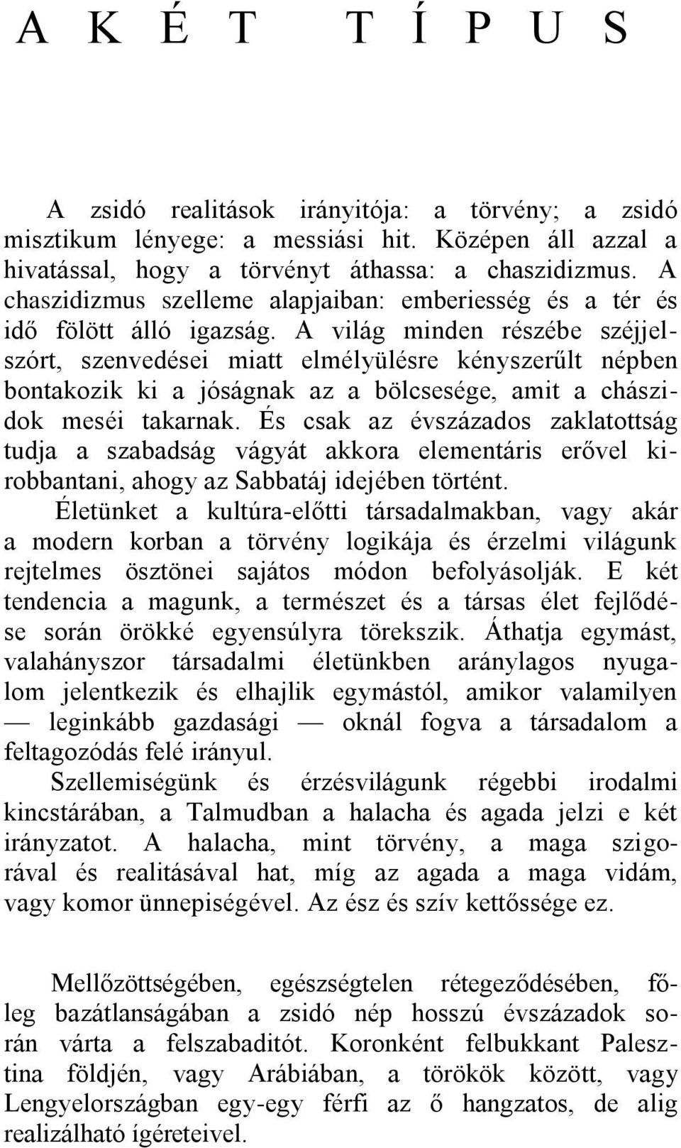 A világ minden részébe széjjelszórt, szenvedései miatt elmélyülésre kényszerűlt népben bontakozik ki a jóságnak az a bölcsesége, amit a chászidok meséi takarnak.