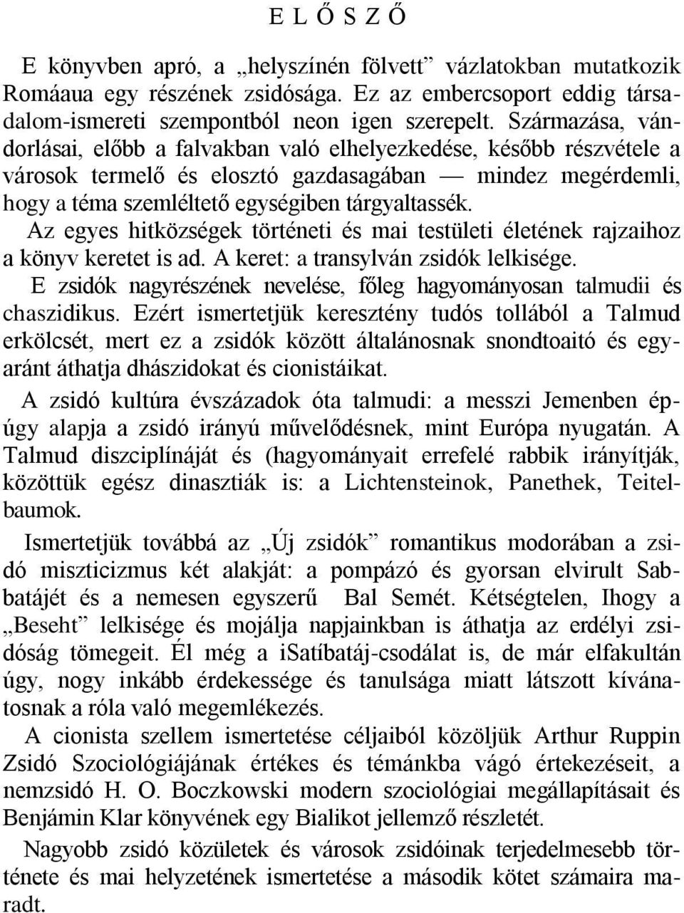 Az egyes hitközségek történeti és mai testületi életének rajzaihoz a könyv keretet is ad. A keret: a transylván zsidók lelkisége.