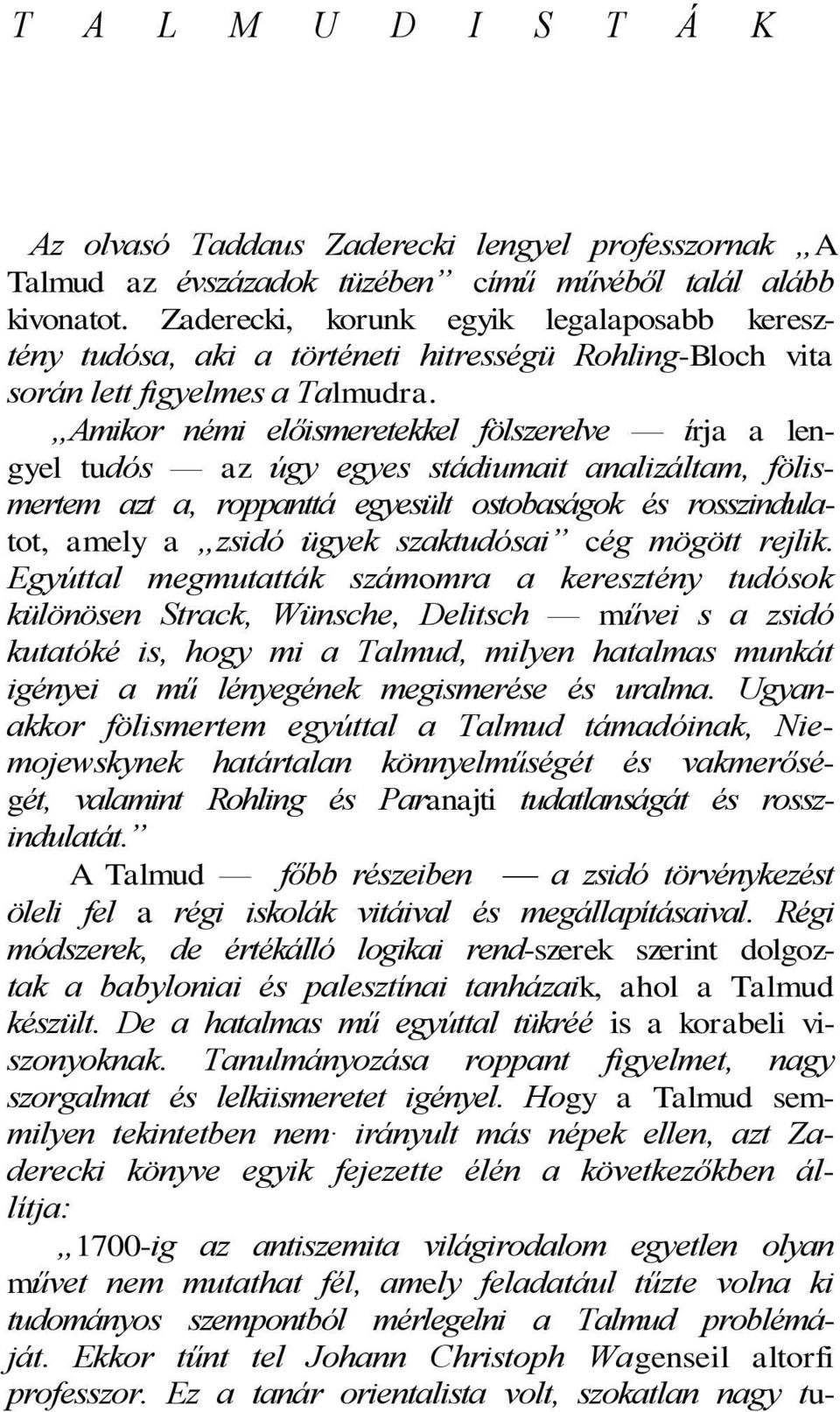 Amikor némi előismeretekkel fölszerelve írja a lengyel tudós az úgy egyes stádiumait analizáltam, fölismertem azt a, roppanttá egyesült ostobaságok és rosszindulatot, amely a zsidó ügyek szaktudósai