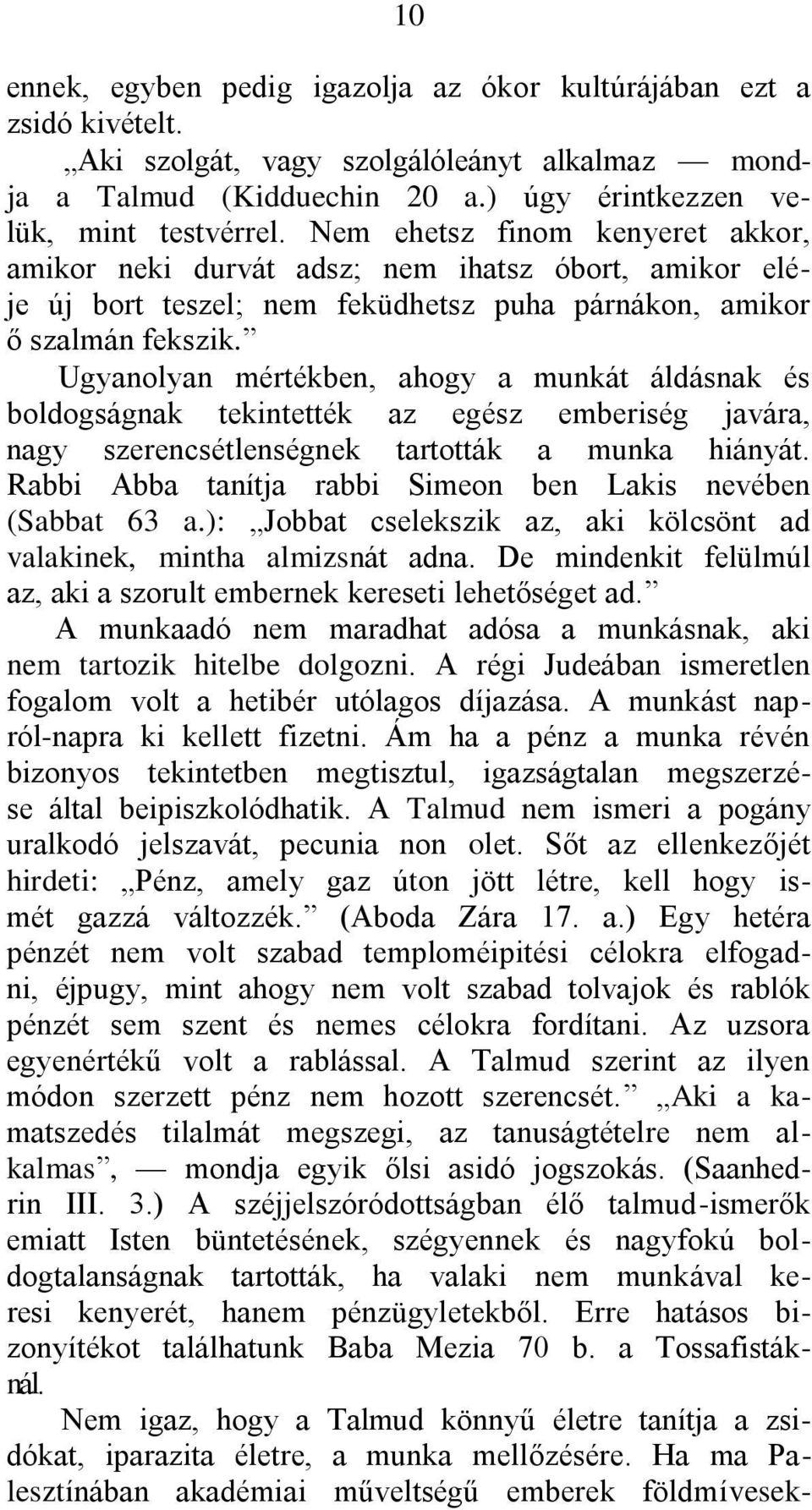 Ugyanolyan mértékben, ahogy a munkát áldásnak és boldogságnak tekintették az egész emberiség javára, nagy szerencsétlenségnek tartották a munka hiányát.