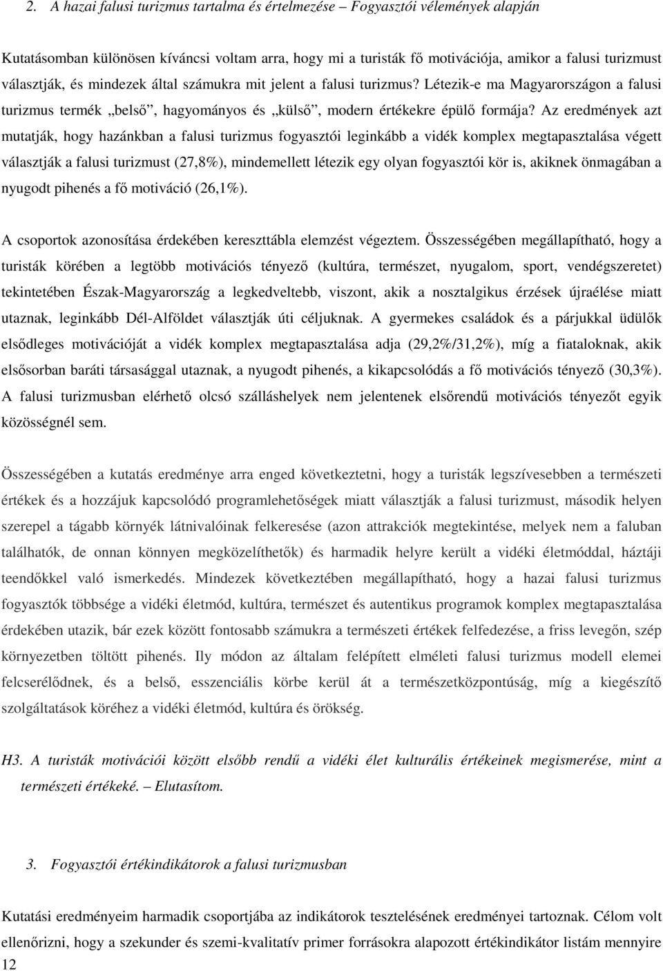 Az eredmények azt mutatják, hogy hazánkban a falusi turizmus fogyasztói leginkább a vidék komplex megtapasztalása végett választják a falusi turizmust (27,8%), mindemellett létezik egy olyan