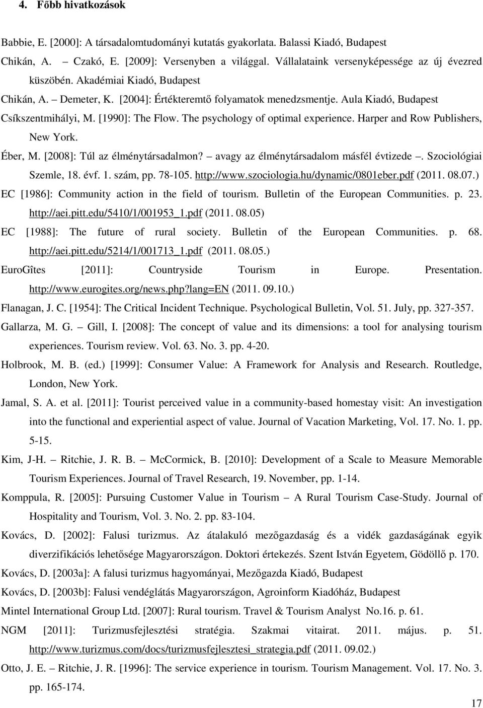 [1990]: The Flow. The psychology of optimal experience. Harper and Row Publishers, New York. Éber, M. [2008]: Túl az élménytársadalmon? avagy az élménytársadalom másfél évtizede.