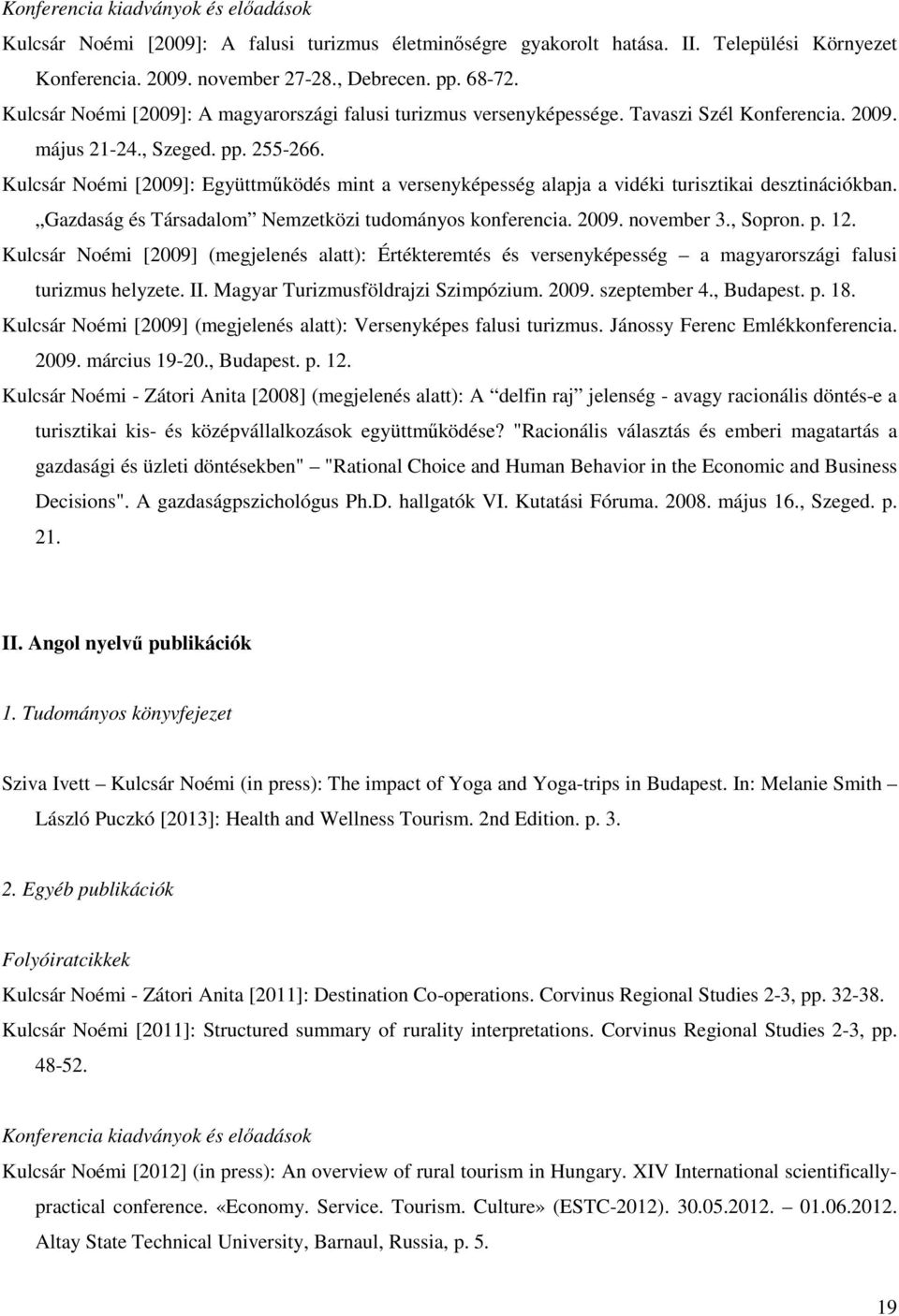 Kulcsár Noémi [2009]: Együttműködés mint a versenyképesség alapja a vidéki turisztikai desztinációkban. Gazdaság és Társadalom Nemzetközi tudományos konferencia. 2009. november 3., Sopron. p. 12.