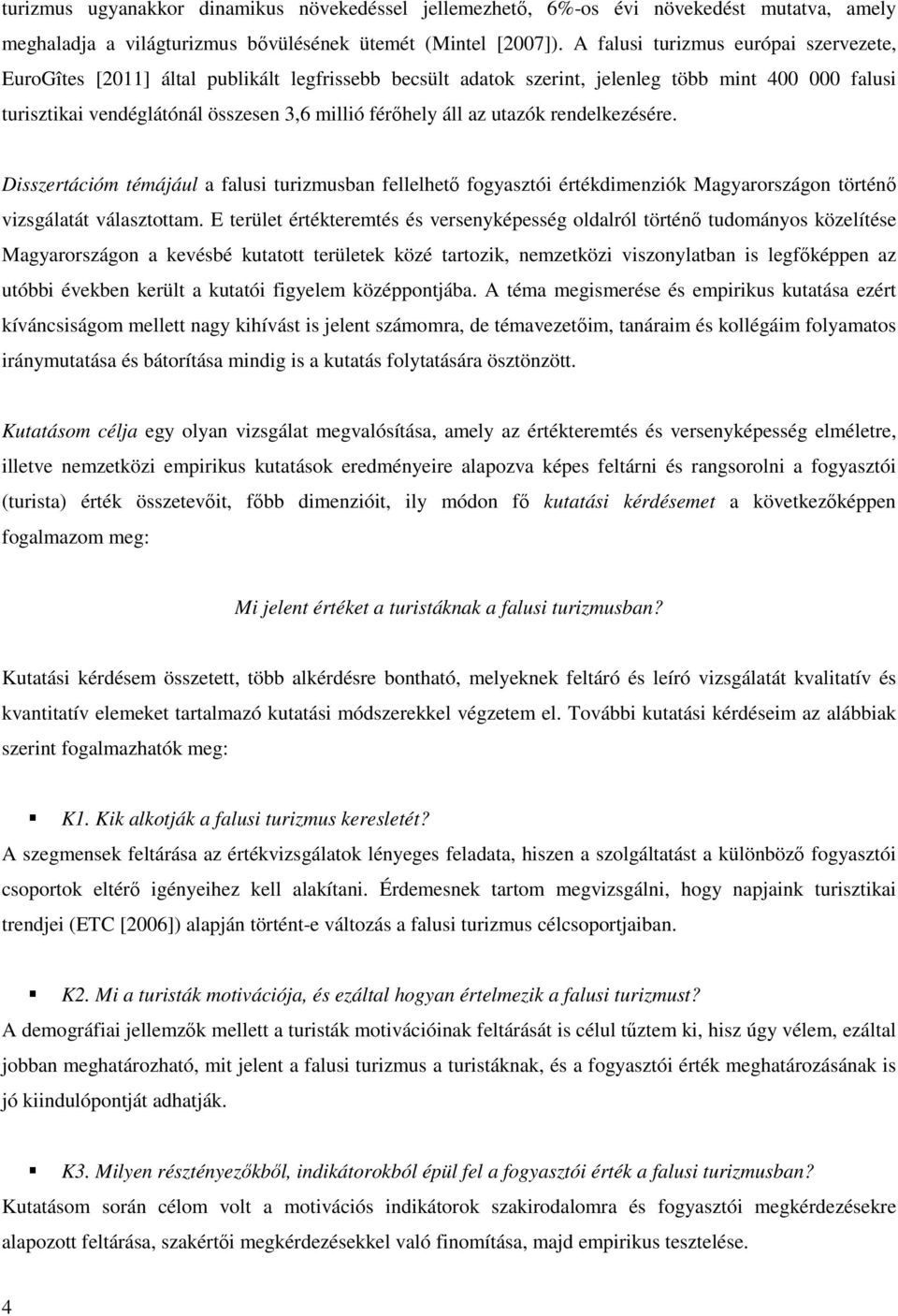 az utazók rendelkezésére. Disszertációm témájául a falusi turizmusban fellelhető fogyasztói értékdimenziók Magyarországon történő vizsgálatát választottam.