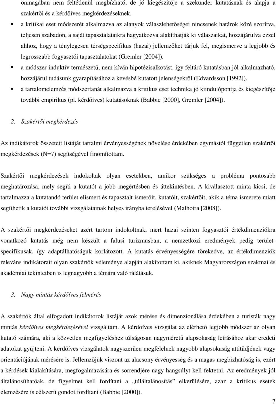 ezzel ahhoz, hogy a ténylegesen térségspecifikus (hazai) jellemzőket tárjuk fel, megismerve a legjobb és legrosszabb fogyasztói tapasztalatokat (Gremler [2004]).