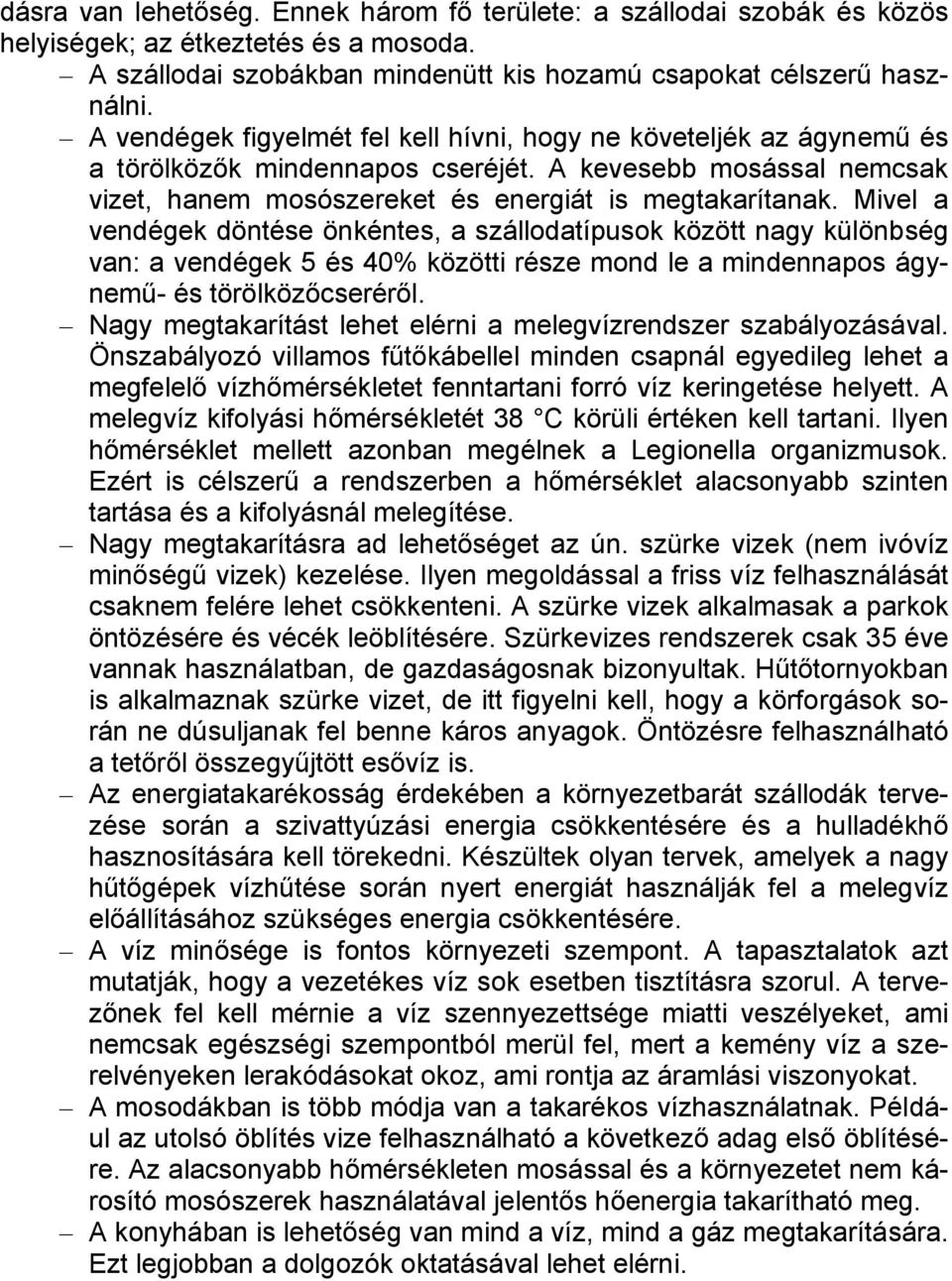 Mivel a vendégek döntése önkéntes, a szállodatípusok között nagy különbség van: a vendégek 5 és 40% közötti része mond le a mindennapos ágynemű- és törölközőcseréről.