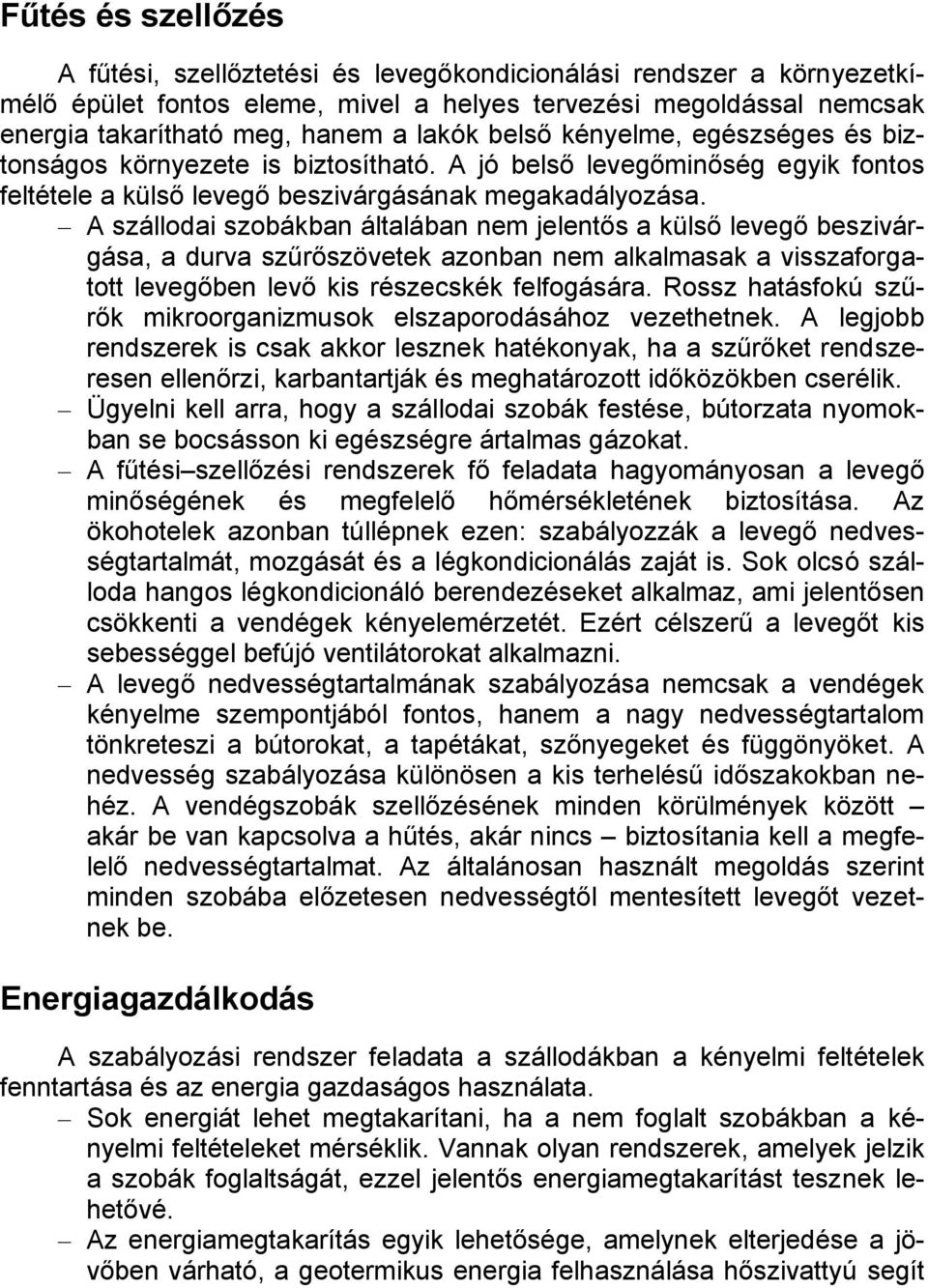 A szállodai szobákban általában nem jelentős a külső levegő beszivárgása, a durva szűrőszövetek azonban nem alkalmasak a visszaforgatott levegőben levő kis részecskék felfogására.