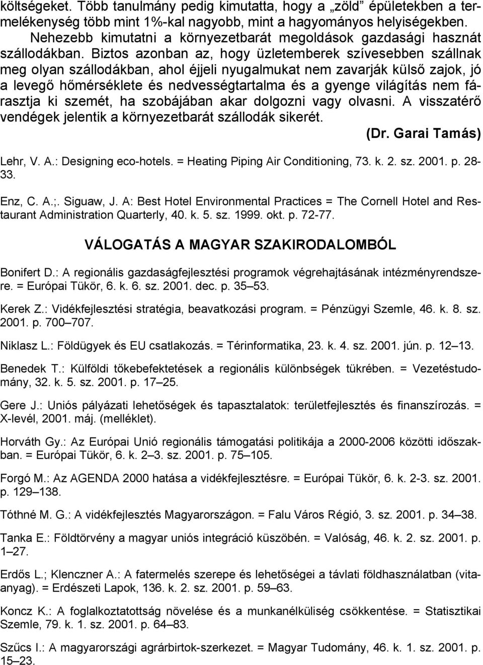 Biztos azonban az, hogy üzletemberek szívesebben szállnak meg olyan szállodákban, ahol éjjeli nyugalmukat nem zavarják külső zajok, jó a levegő hőmérséklete és nedvességtartalma és a gyenge világítás