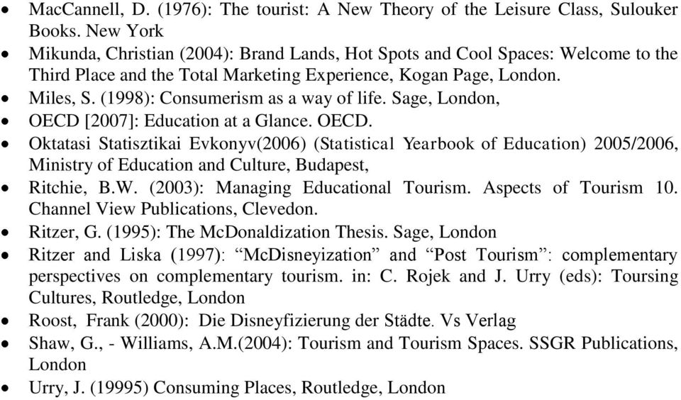 (1998): Consumerism as a way of life. Sage, London, OECD [2007]: Education at a Glance. OECD. Oktatasi Statisztikai Evkonyv(2006) (Statistical Yearbook of Education) 2005/2006, Ministry of Education and Culture, Budapest, Ritchie, B.