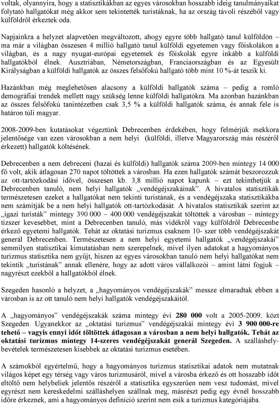 Napjainkra a helyzet alapvetően megváltozott, ahogy egyre több hallgató tanul külföldön ma már a világban összesen 4 millió hallgató tanul külföldi egyetemen vagy főiskolákon a világban, és a nagy