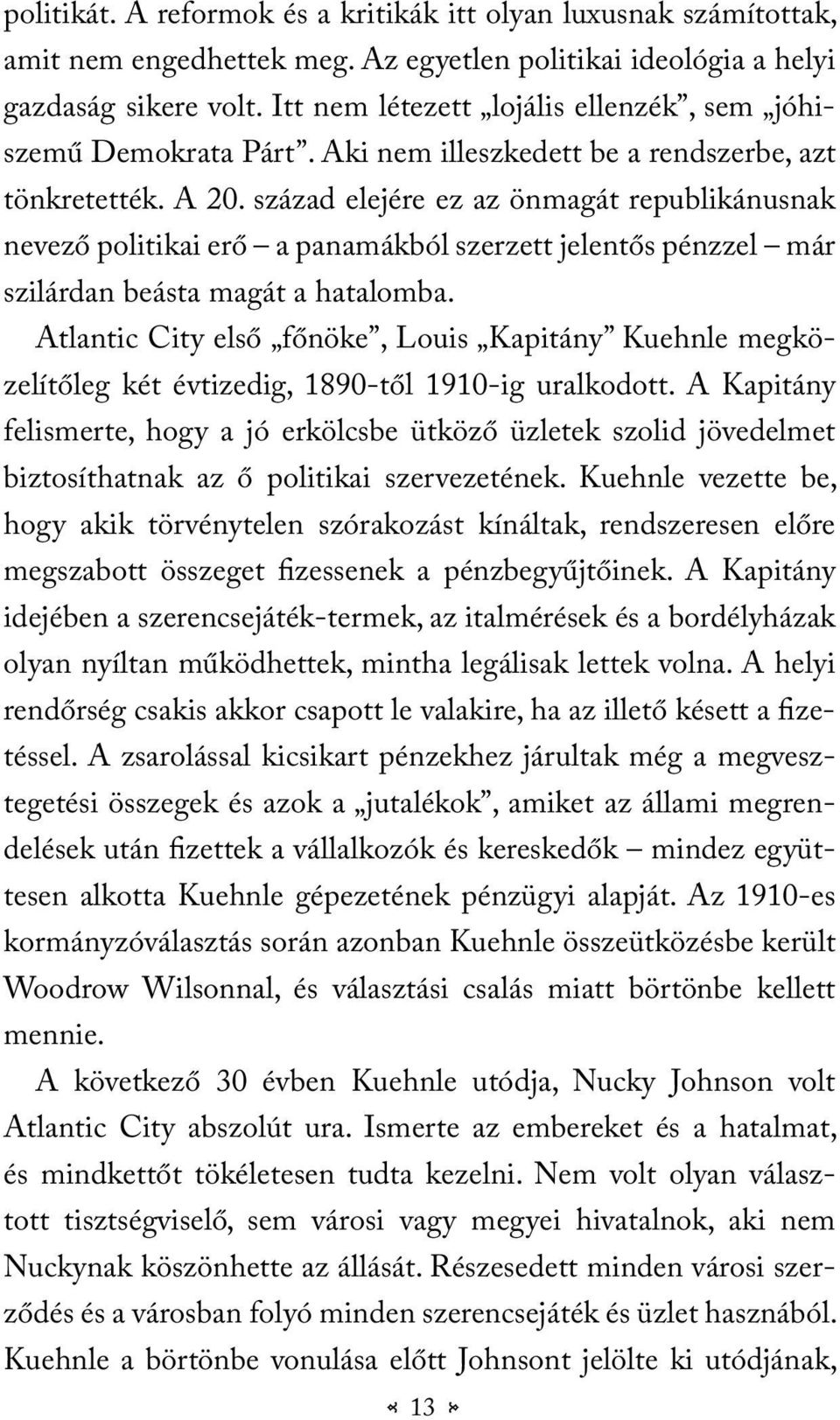 század elejére ez az önmagát republikánusnak nevező politikai erő a panamákból szerzett jelentős pénzzel már szilárdan beásta magát a hatalomba.