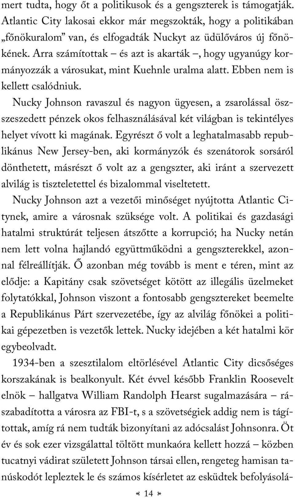 Nucky Johnson ravaszul és nagyon ügyesen, a zsarolással öszszeszedett pénzek okos felhasználásával két világban is tekintélyes helyet vívott ki magának.