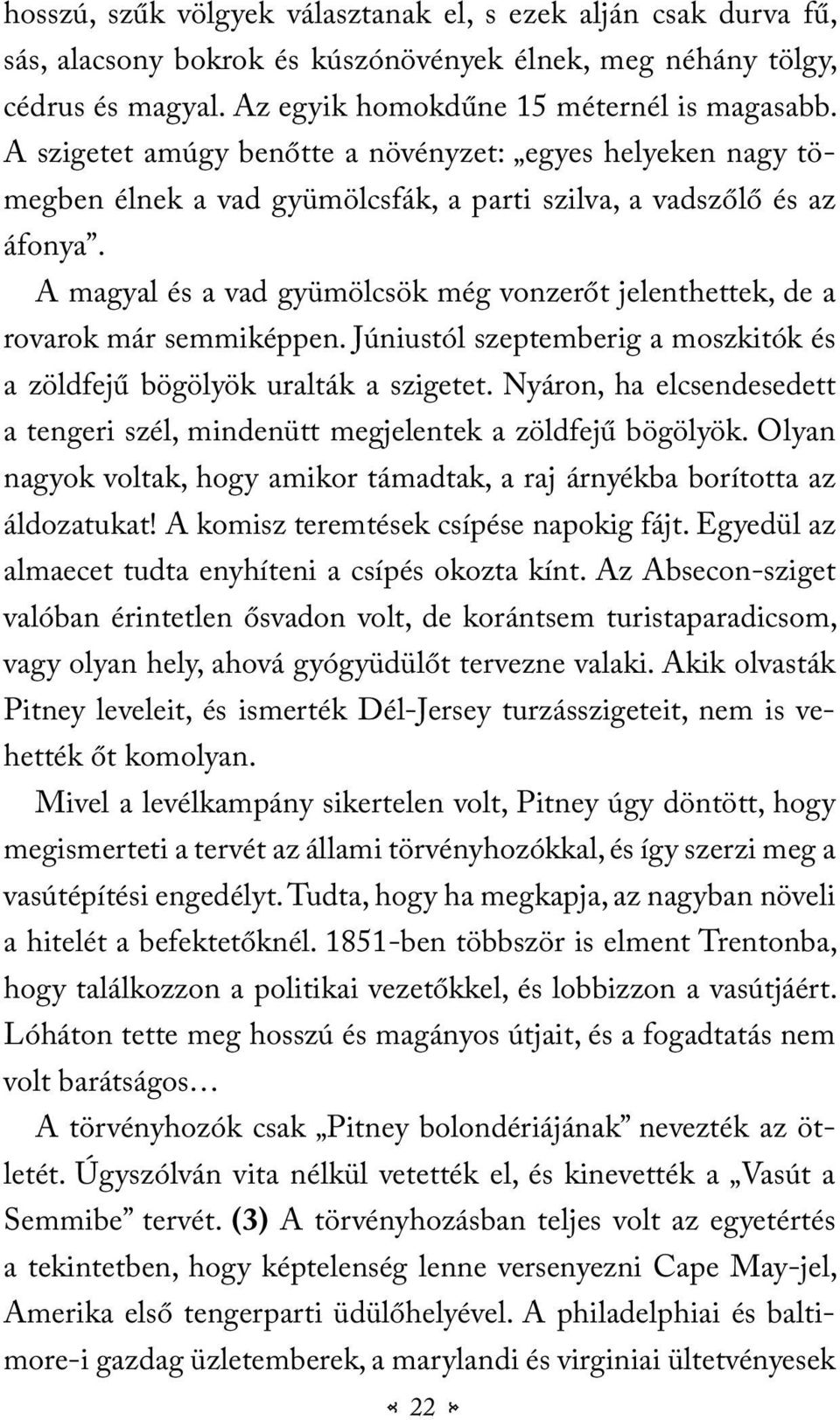 A magyal és a vad gyümölcsök még vonzerőt jelenthettek, de a rovarok már semmiképpen. Júniustól szeptemberig a moszkitók és a zöldfejű bögölyök uralták a szigetet.