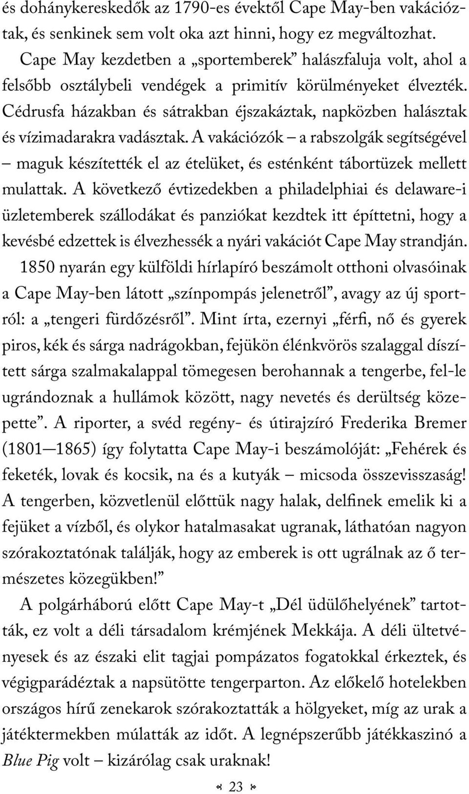 Cédrusfa házakban és sátrakban éjszakáztak, napközben halásztak és vízimadarakra vadásztak.