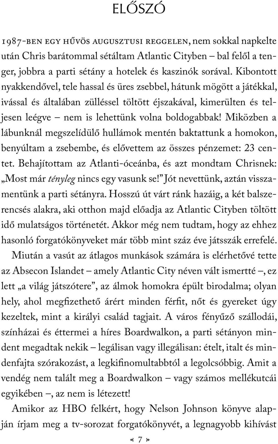 Miközben a lábunknál megszelídülő hullámok mentén baktattunk a homokon, benyúltam a zsebembe, és elővettem az összes pénzemet: 23 centet.