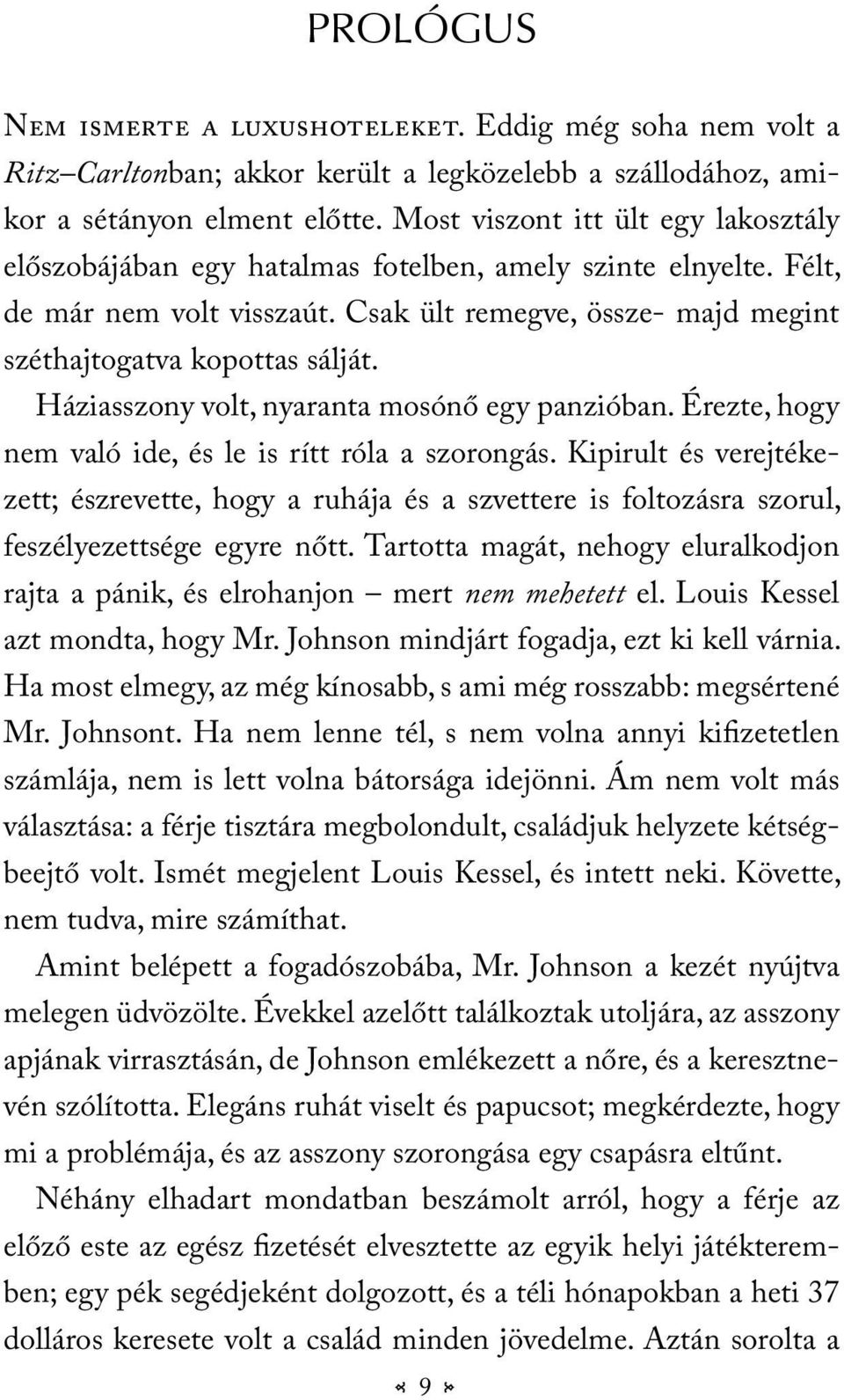 Háziasszony volt, nyaranta mosónő egy panzióban. Érezte, hogy nem való ide, és le is rítt róla a szorongás.