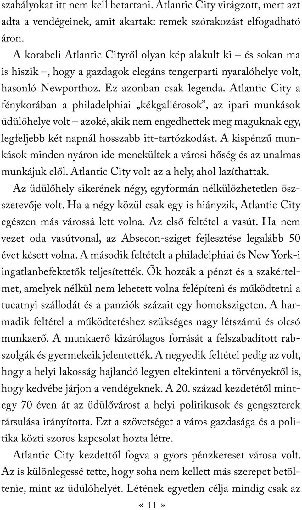 Atlantic City a fénykorában a philadelphiai kékgallérosok, az ipari munkások üdülőhelye volt azoké, akik nem engedhettek meg maguknak egy, legfeljebb két napnál hosszabb itt-tartózkodást.