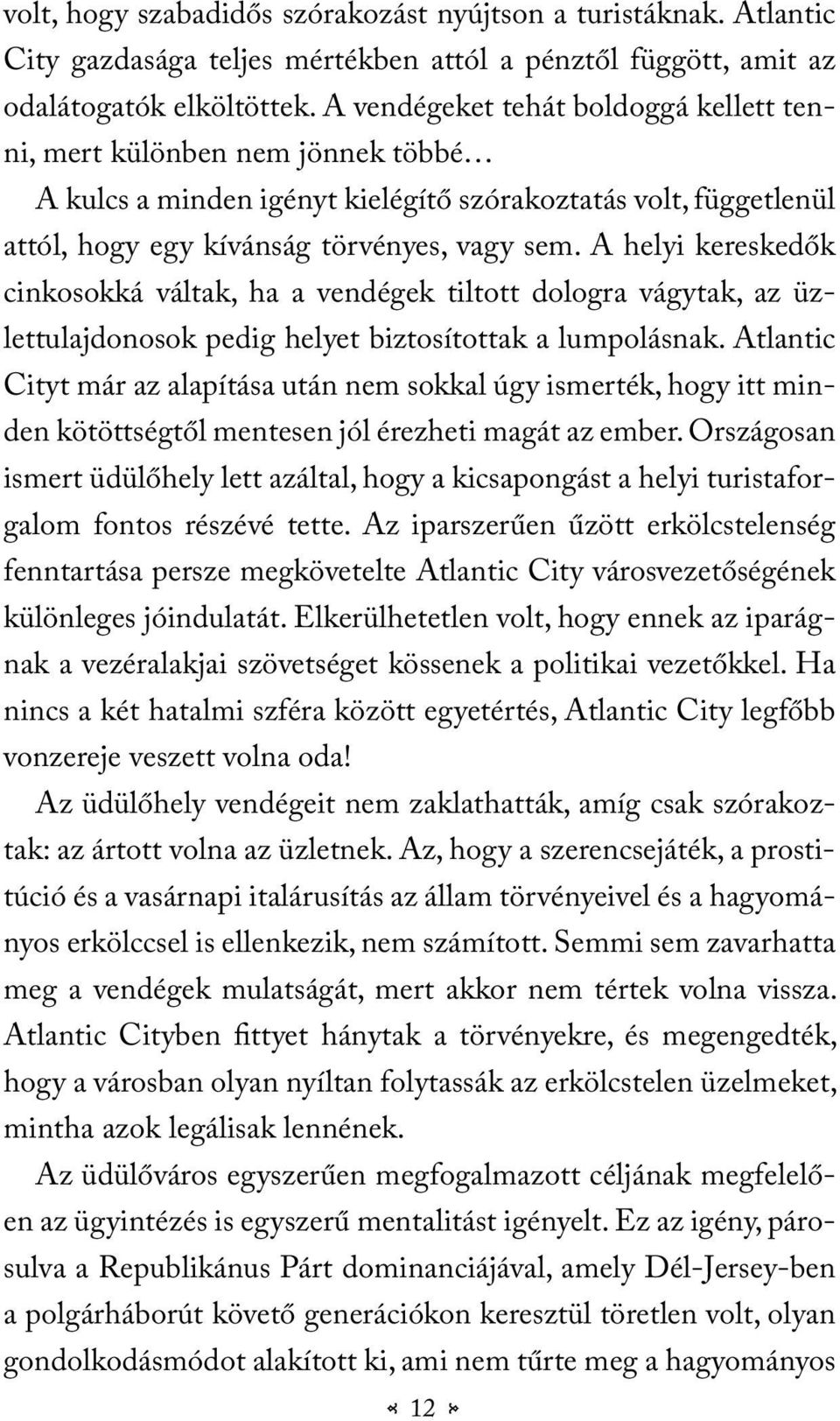 A helyi kereskedők cinkosokká váltak, ha a vendégek tiltott dologra vágytak, az üzlettulajdonosok pedig helyet biztosítottak a lumpolásnak.