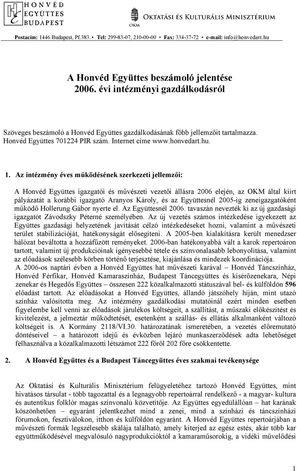 Az intézmény éves működésének szerkezeti jellemzői: A Honvéd Együttes igazgatói és művészeti vezetői állásra 2006 elején, az OKM által kiírt pályázatát a korábbi igazgató Aranyos Károly, és az