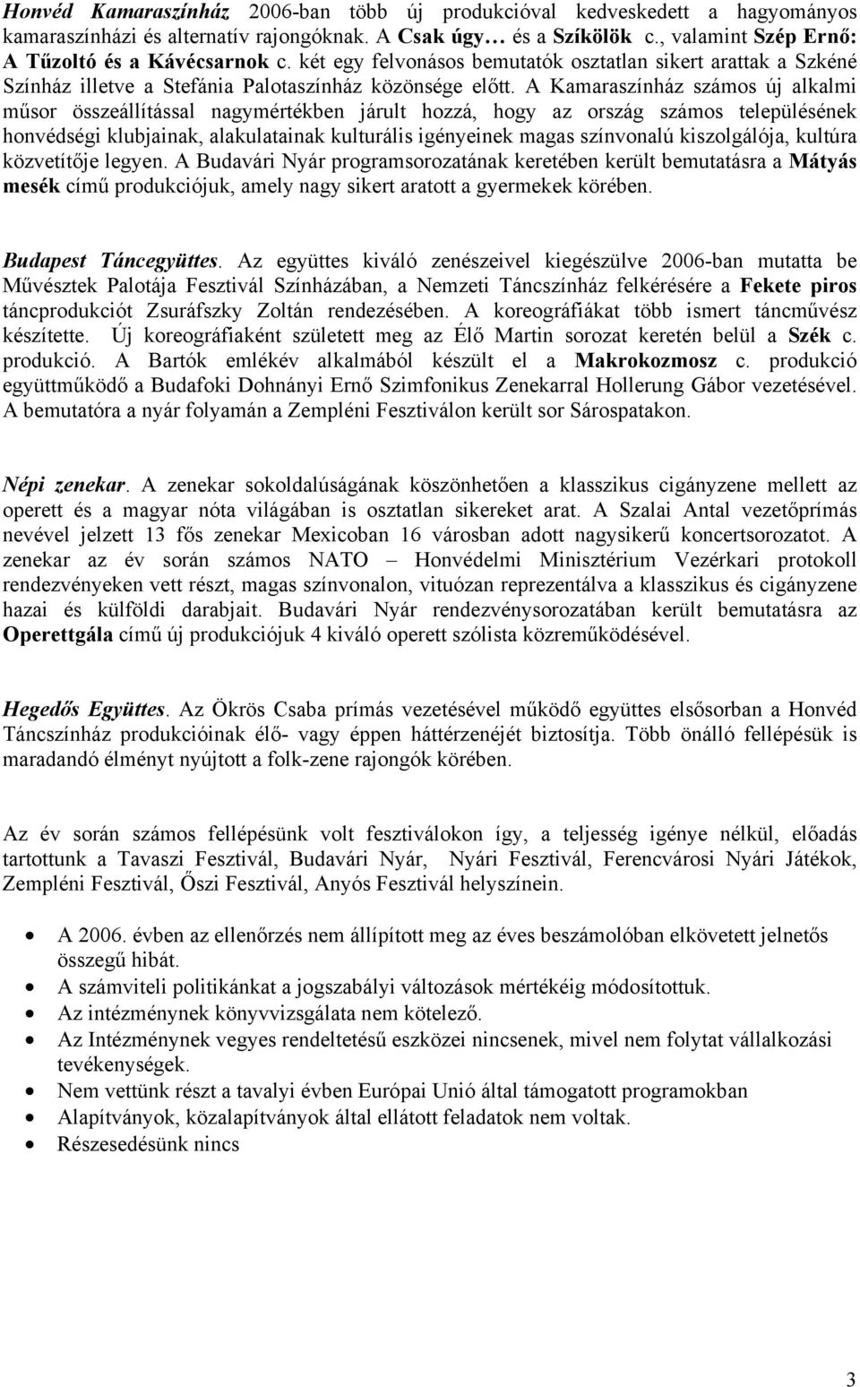 A Kamaraszínház számos új alkalmi műsor összeállítással nagymértékben járult hozzá, hogy az ország számos településének honvédségi klubjainak, alakulatainak kulturális igényeinek magas színvonalú