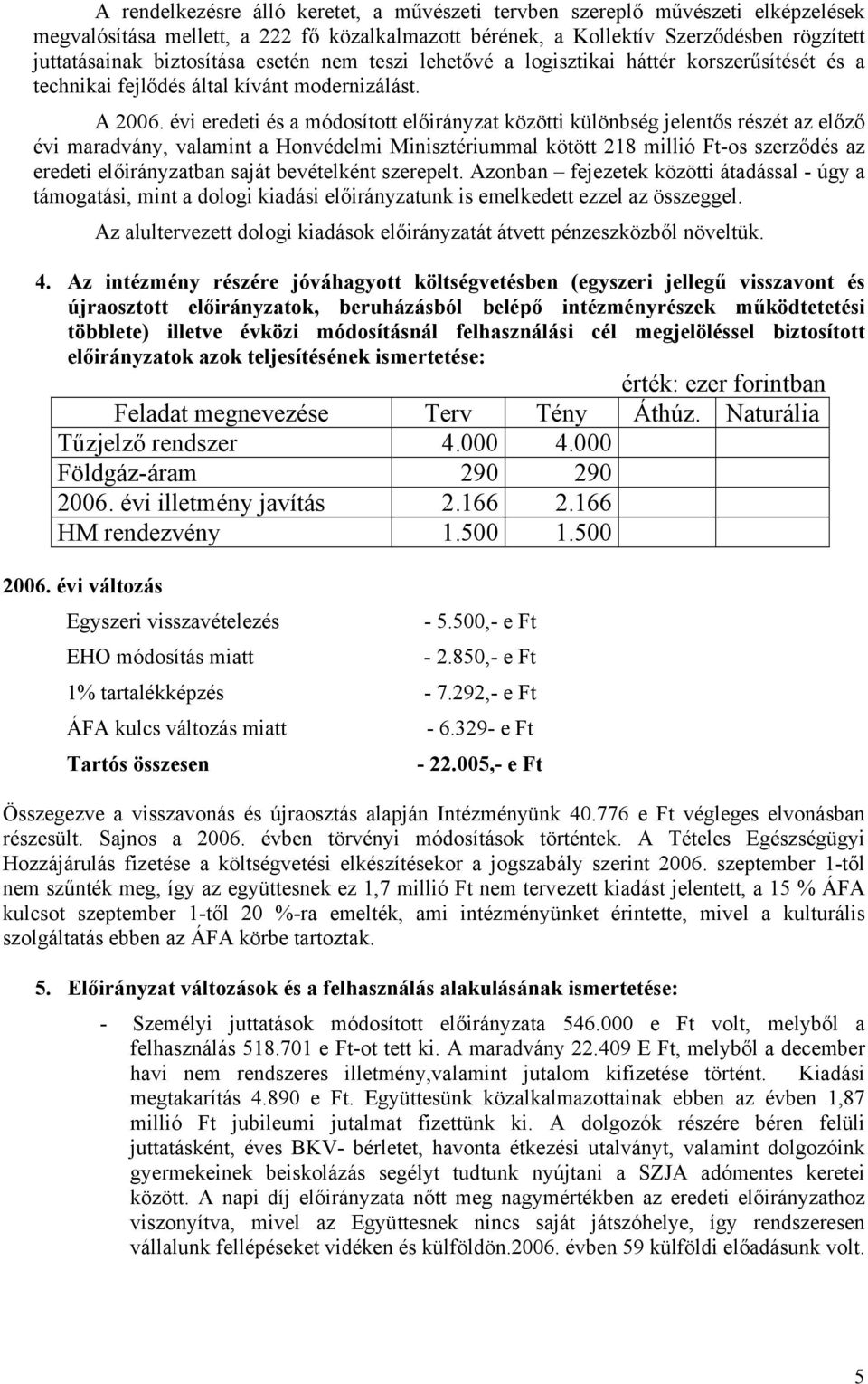 évi eredeti és a módosított előirányzat közötti különbség jelentős részét az előző évi maradvány, valamint a Honvédelmi Minisztériummal kötött 218 millió Ft-os szerződés az eredeti előirányzatban