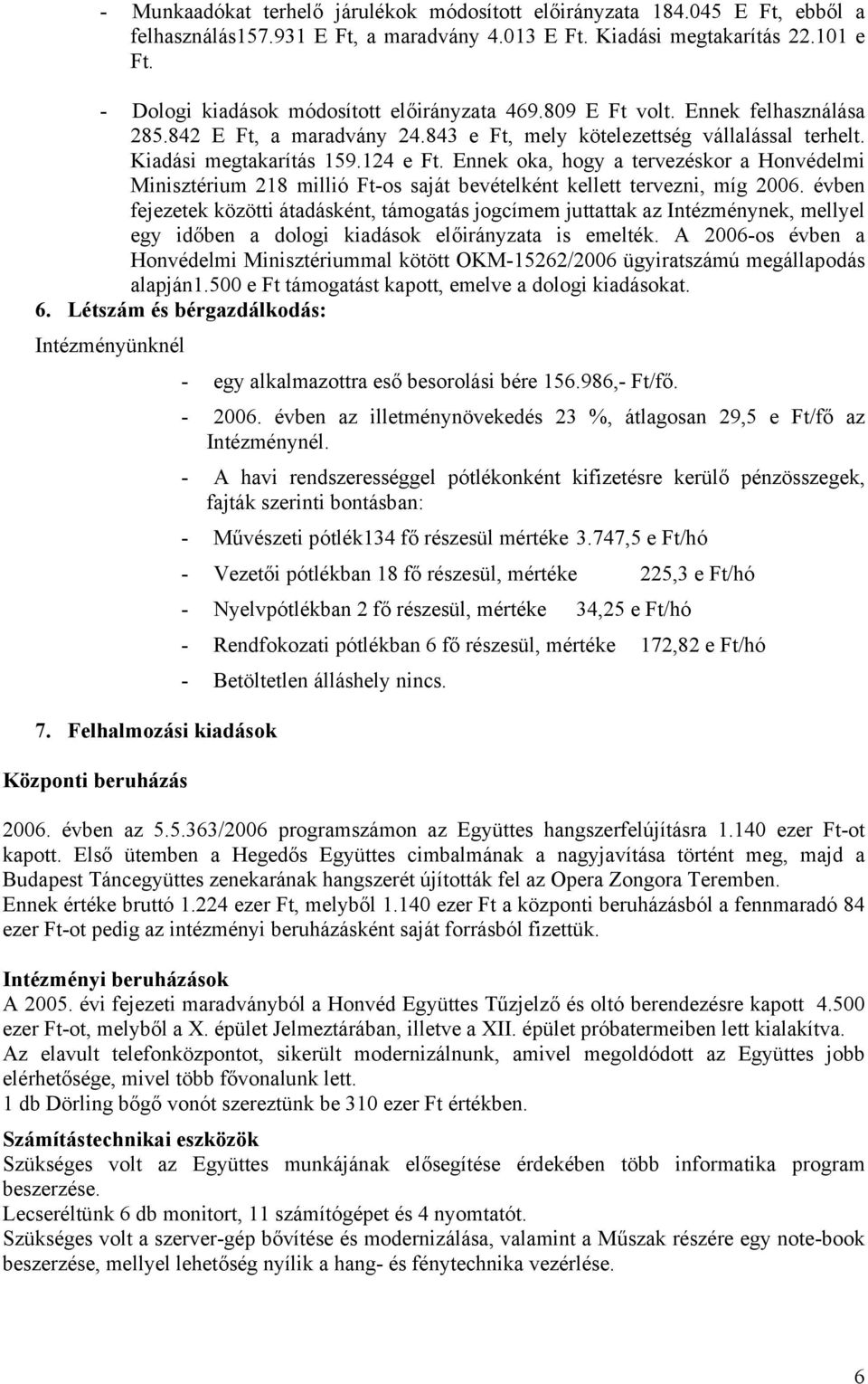 Ennek oka, hogy a tervezéskor a Honvédelmi Minisztérium 218 millió Ft-os saját bevételként kellett tervezni, míg 2006.