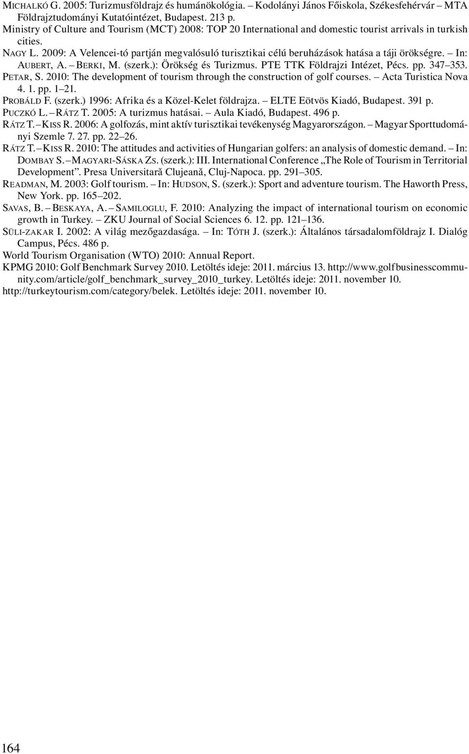 2009: A Velencei-tó partján megvalósuló turisztikai célú beruházások hatása a táji örökségre. In: AUBERT, A. BERKI, M. (szerk.): Örökség és Turizmus. PTE TTK Földrajzi Intézet, Pécs. pp. 347 353.