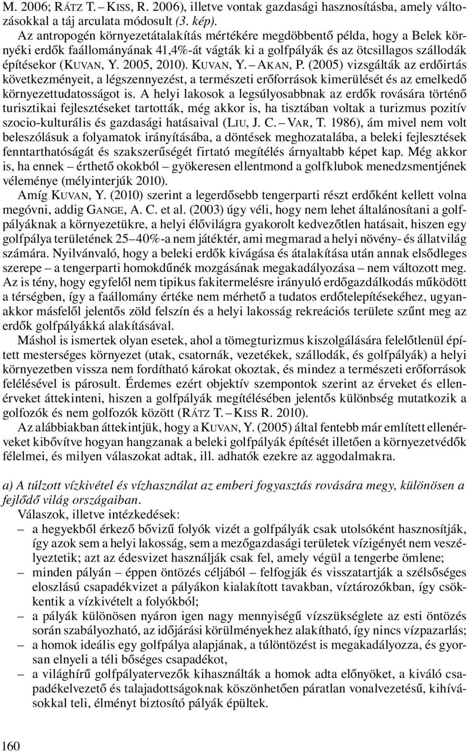 KUVAN, Y. AKAN, P. (2005) vizsgálták az erdőirtás következményeit, a légszennyezést, a természeti erőforrások kimerülését és az emelkedő környezettudatosságot is.