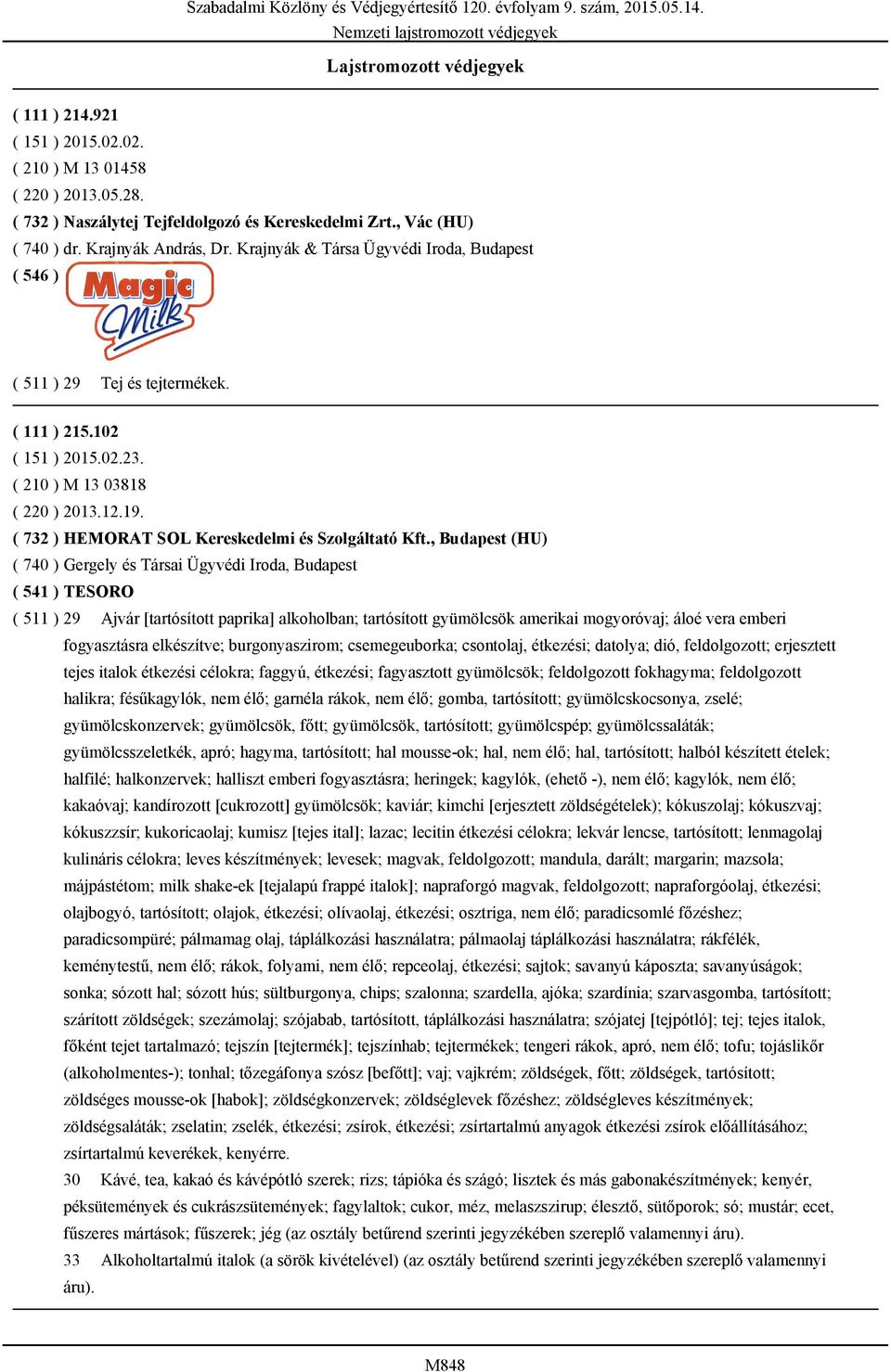 , Budapest (HU) ( 740 ) Gergely és Társai Ügyvédi Iroda, Budapest ( 541 ) TESORO ( 511 ) 29 Ajvár [tartósított paprika] alkoholban; tartósított gyümölcsök amerikai mogyoróvaj; áloé vera emberi