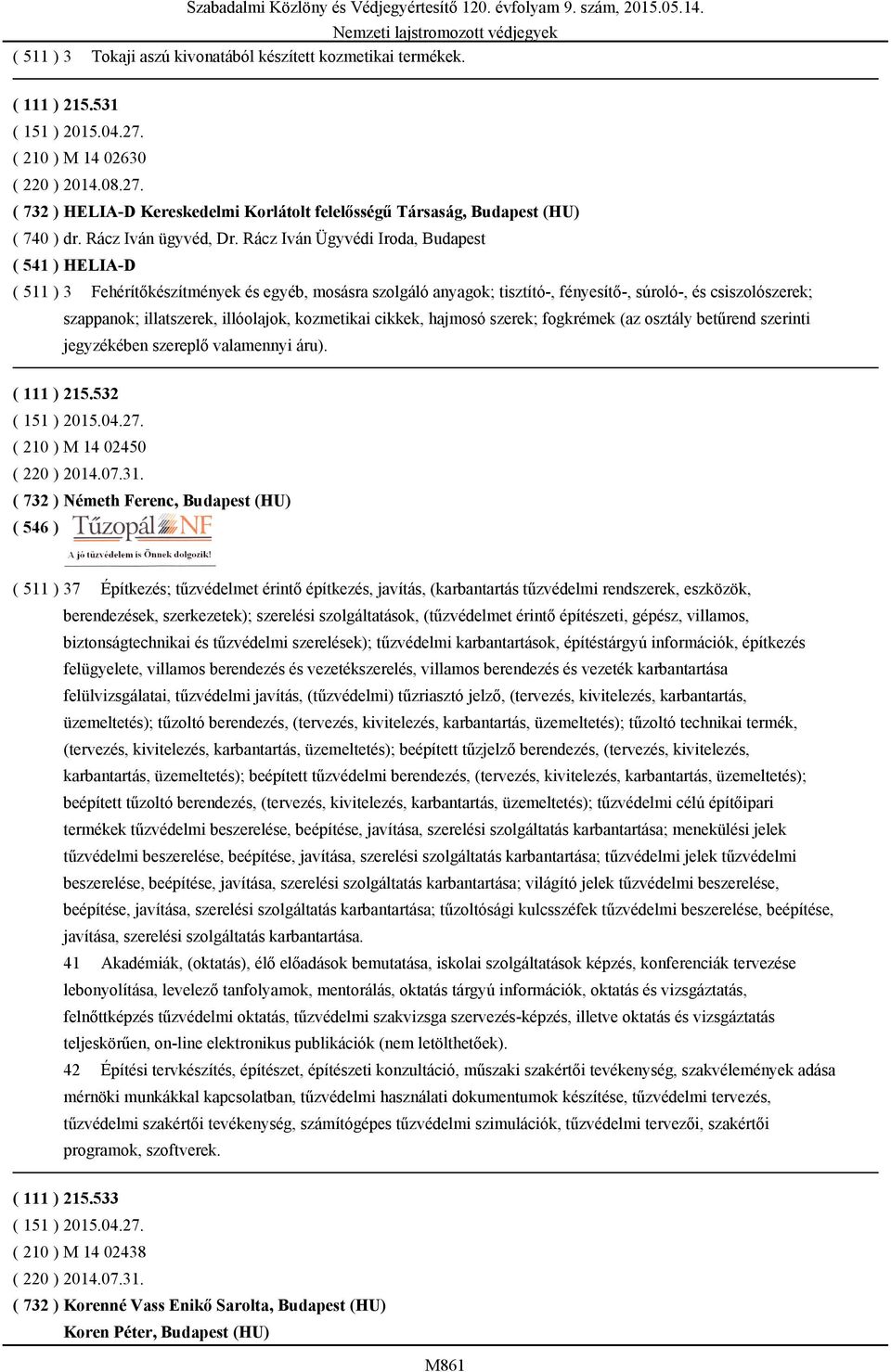 Rácz Iván Ügyvédi Iroda, Budapest ( 541 ) HELIA-D ( 511 ) 3 Fehérítőkészítmények és egyéb, mosásra szolgáló anyagok; tisztító-, fényesítő-, súroló-, és csiszolószerek; szappanok; illatszerek,