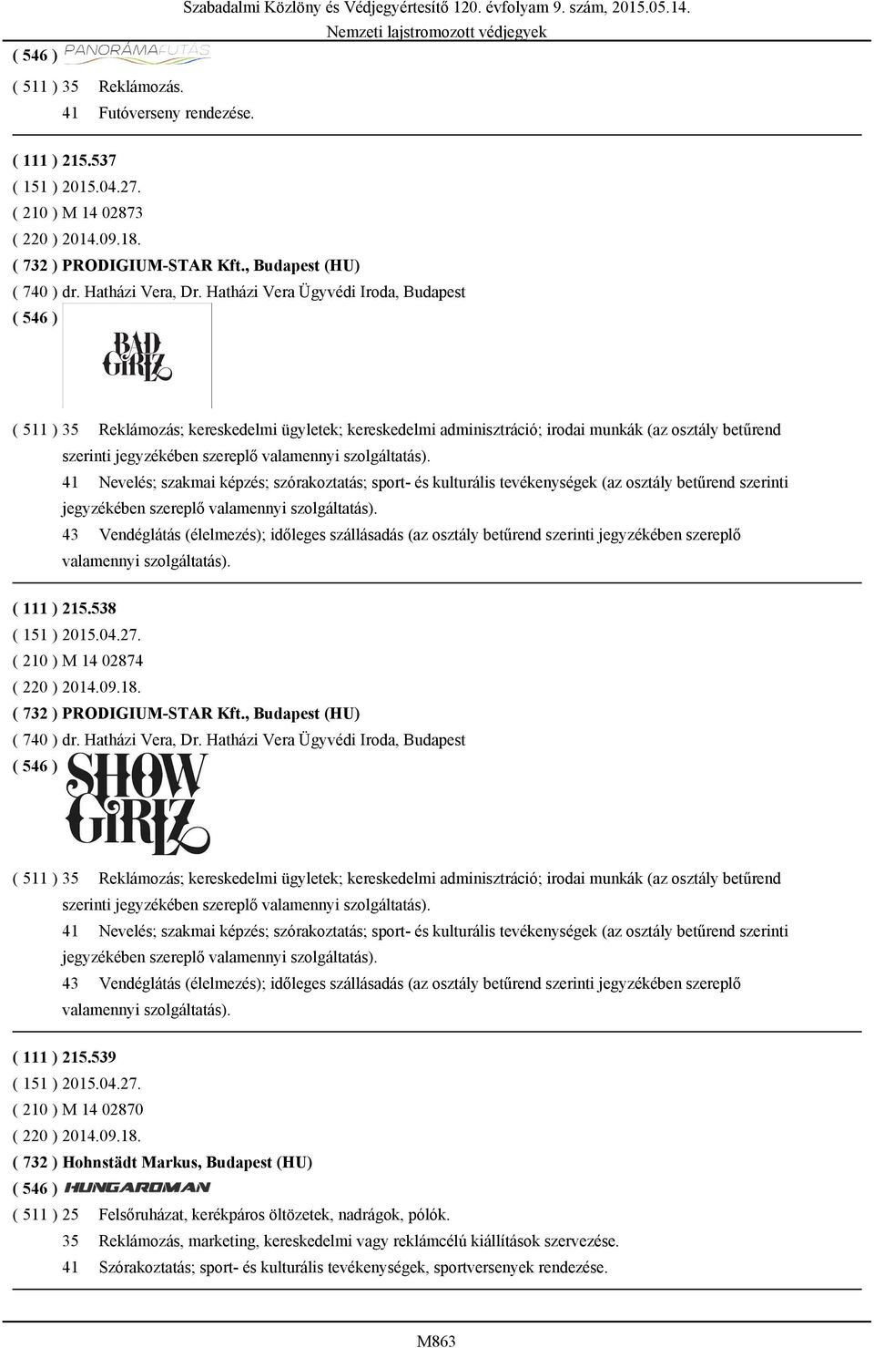 kulturális tevékenységek (az osztály betűrend szerinti 43 Vendéglátás (élelmezés); időleges szállásadás (az osztály betűrend szerinti jegyzékében szereplő valamennyi szolgáltatás). ( 111 ) 215.