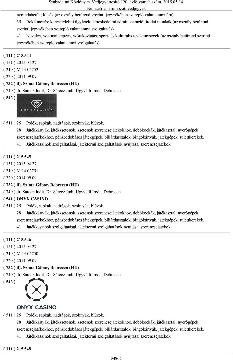 betűrend szerinti ( 111 ) 215.544 ( 210 ) M 14 02752 ( 220 ) 2014.09.09. ( 732 ) ifj. Szima Gábor, Debrecen (HU) ( 740 ) dr. Sárecz Judit, Dr.