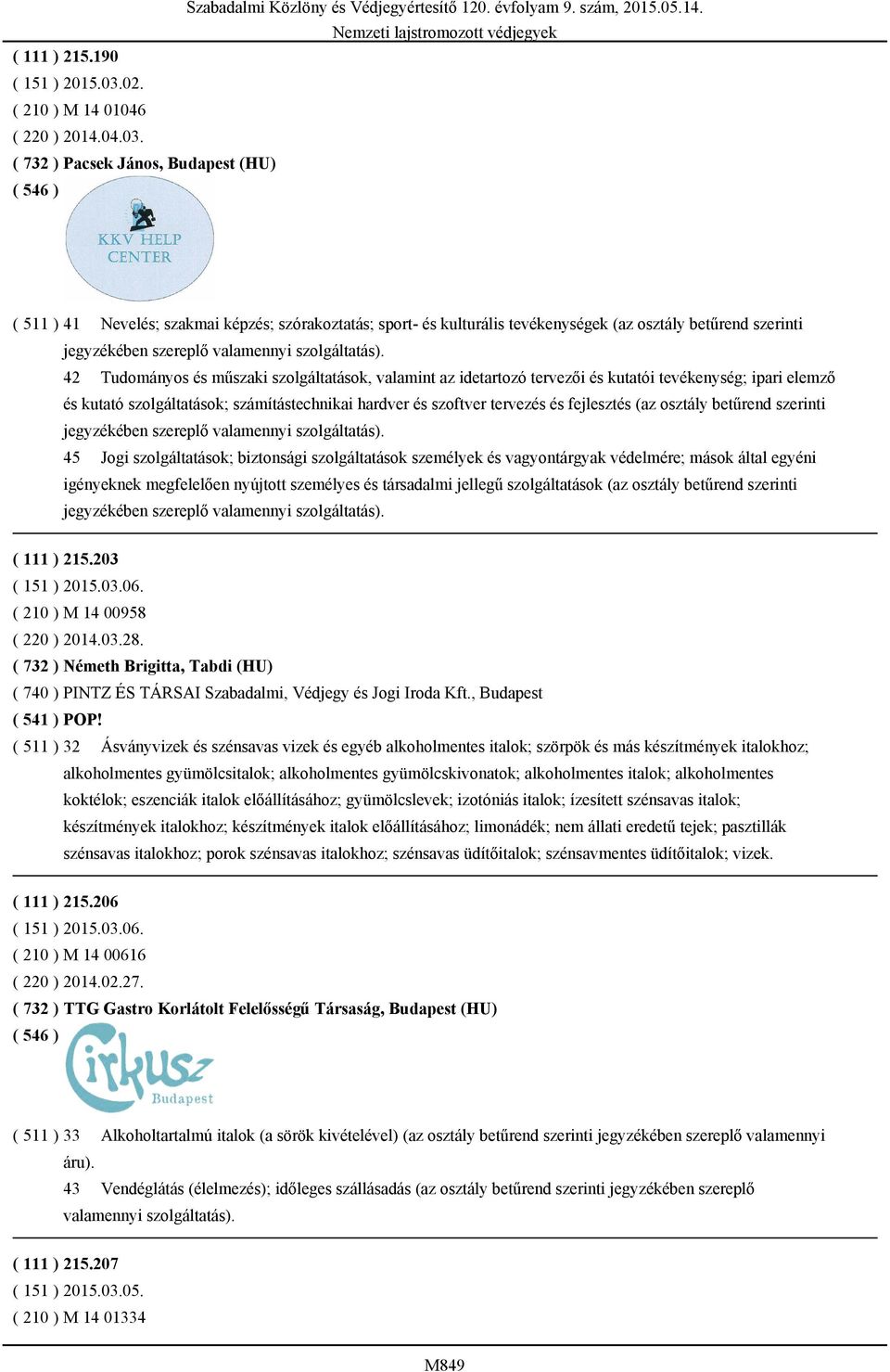 ( 732 ) Pacsek János, Budapest (HU) ( 511 ) 41 Nevelés; szakmai képzés; szórakoztatás; sport- és kulturális tevékenységek (az osztály betűrend szerinti 42 Tudományos és műszaki szolgáltatások,