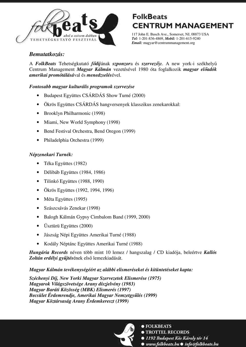 A new york-i székhelyő Centrum Management Magyar Kálmán vezetésével 1980 óta foglalkozik magyar elıadók amerikai promótálásával és menedzselésével.