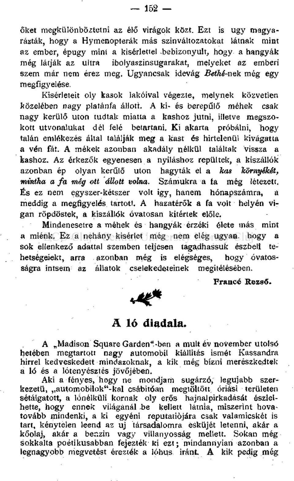 Kisérleteit oly kasok lakóival végezte, melynek közvetlen közelében nagy platánfa állott.