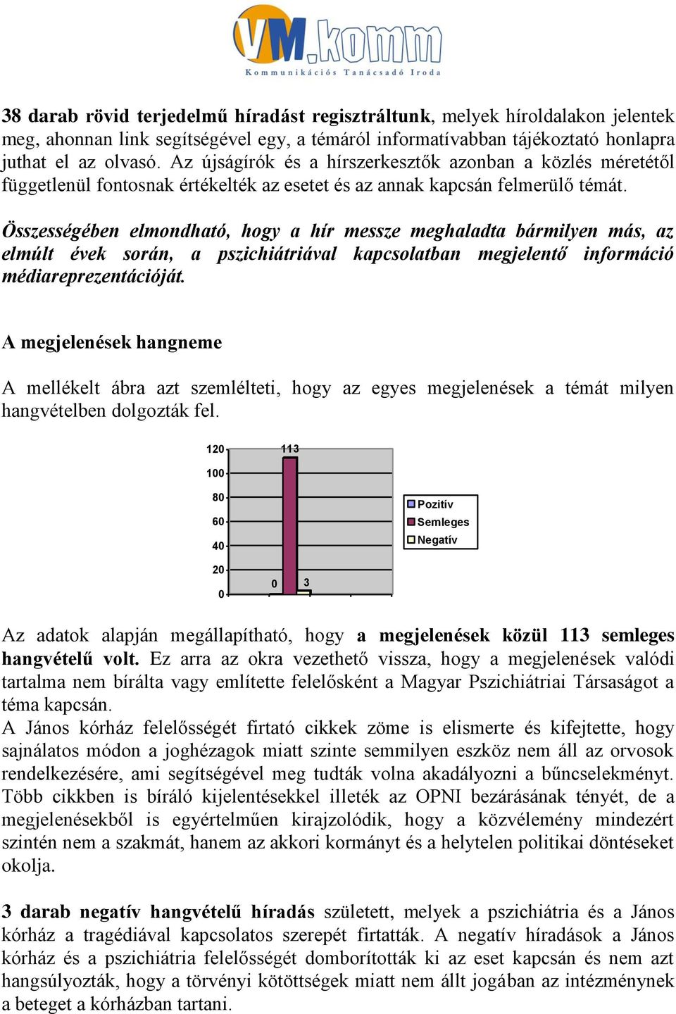 Összességében elmondható, hogy a hír messze meghaladta bármilyen más, az elmúlt évek során, a pszichiátriával kapcsolatban megjelentő információ médiareprezentációját.