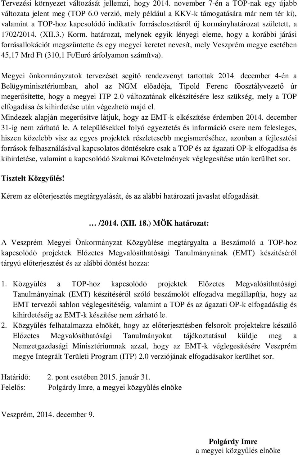 határozat, melynek egyik lényegi eleme, hogy a korábbi járási forrásallokációt megszüntette és egy megyei keretet nevesít, mely Veszprém megye esetében 45,17 Mrd Ft (310,1 Ft/Euró árfolyamon