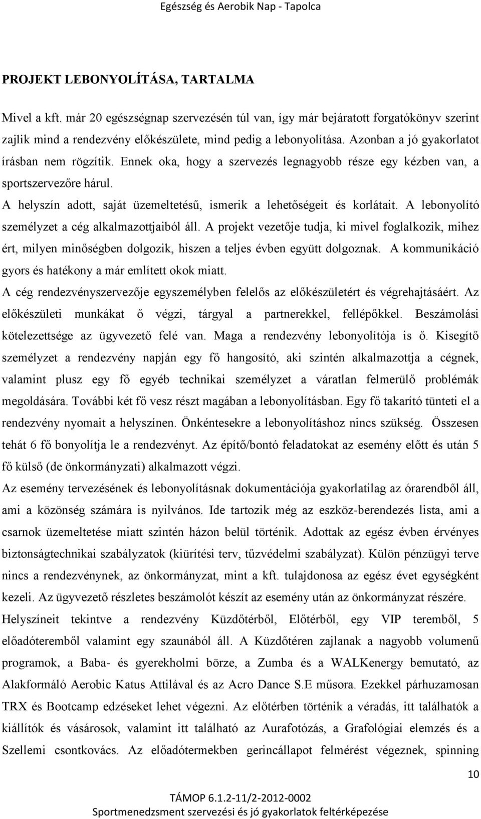 A helyszín adott, saját üzemeltetésű, ismerik a lehetőségeit és korlátait. A lebonyolító személyzet a cég alkalmazottjaiból áll.