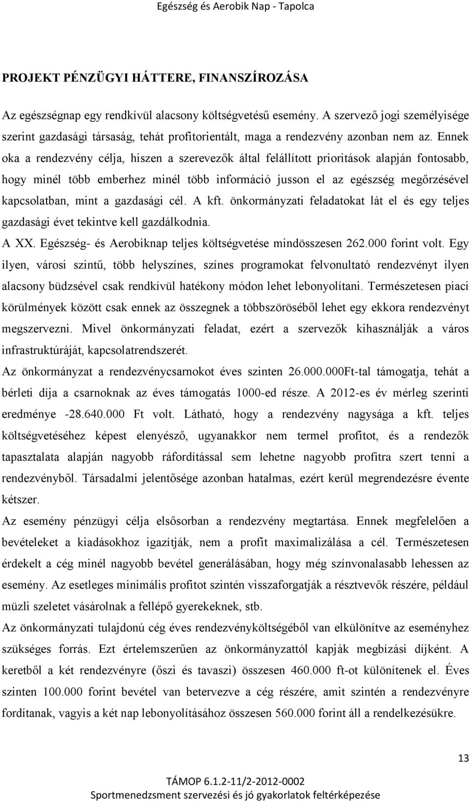 Ennek oka a rendezvény célja, hiszen a szerevezők által felállított prioritások alapján fontosabb, hogy minél több emberhez minél több információ jusson el az egészség megőrzésével kapcsolatban, mint